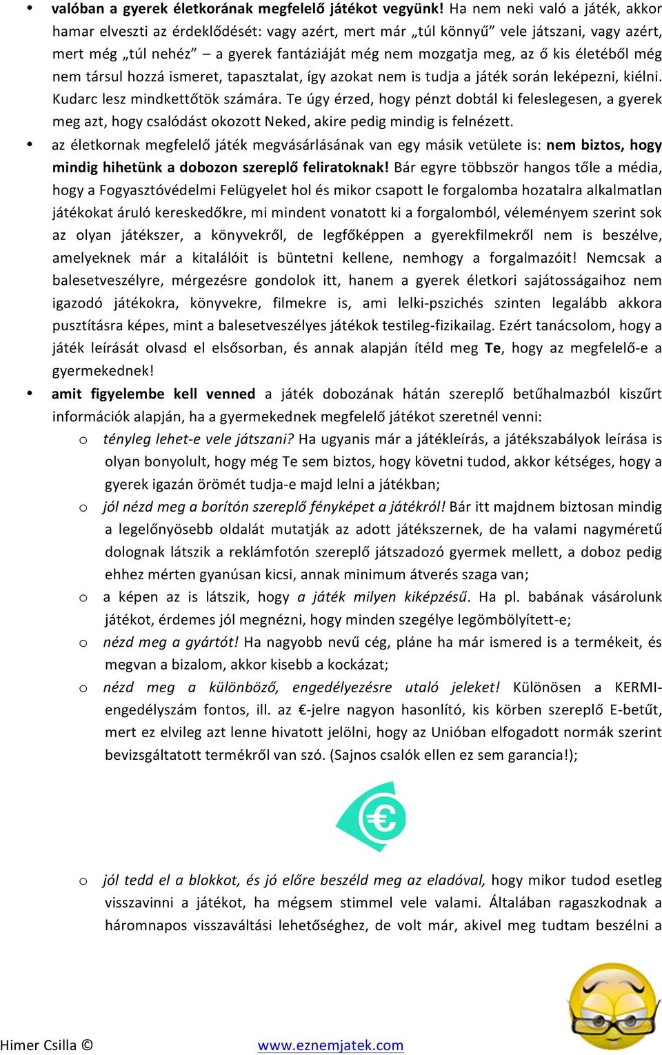 életéből még nem társul hozzá ismeret, tapasztalat, így azokat nem is tudja a játék során leképezni, kiélni. Kudarc lesz mindkettőtök számára.