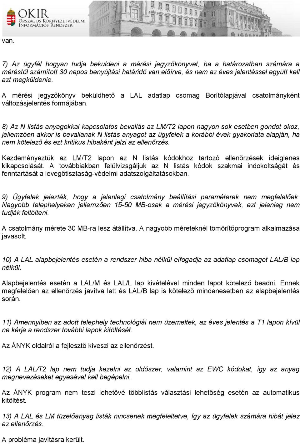 8) Az N listás anyagokkal kapcsolatos bevallás az LM/T2 lapon nagyon sok esetben gondot okoz, jellemzően akkor is bevallanak N listás anyagot az ügyfelek a korábbi évek gyakorlata alapján, ha nem