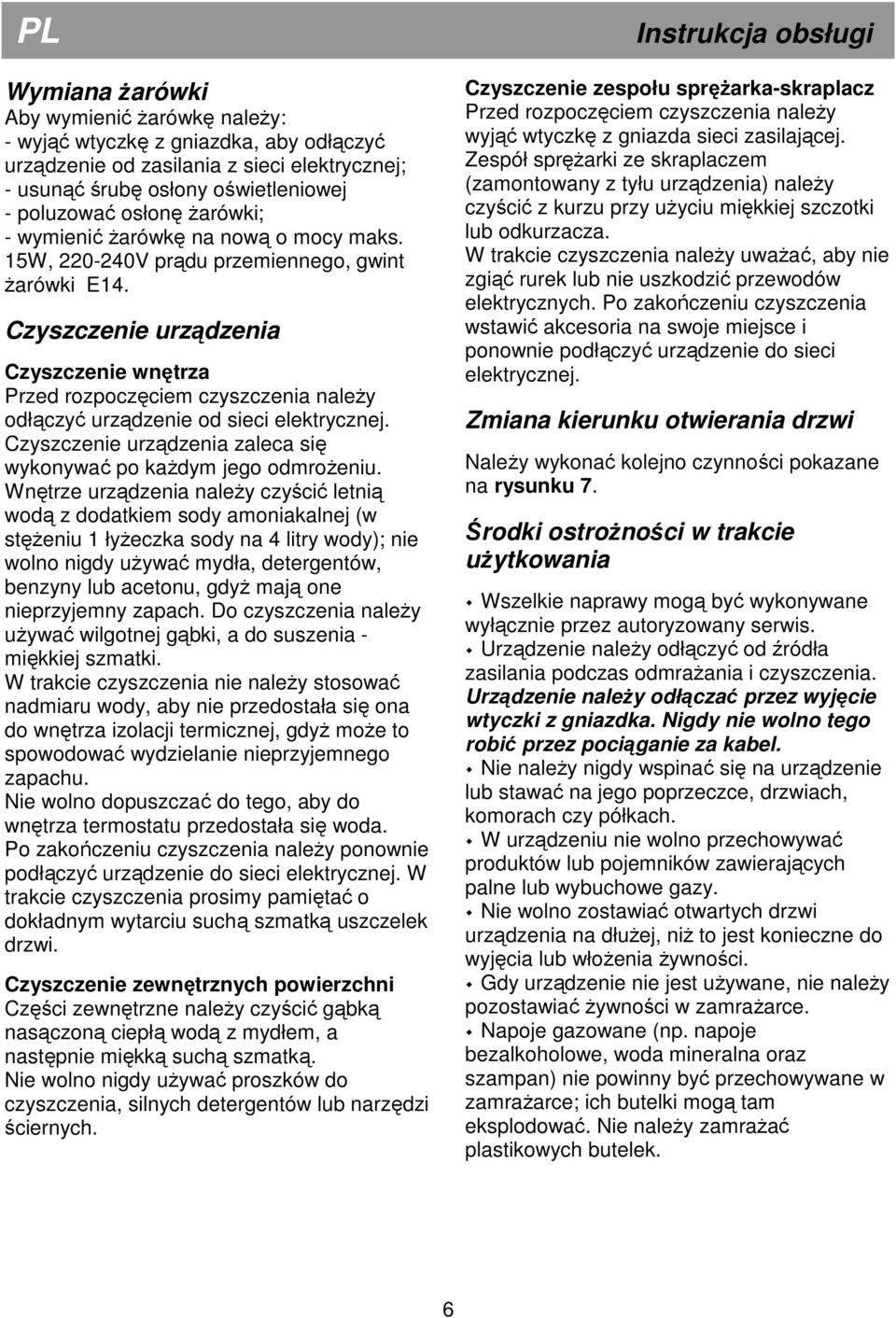 Czyszczenie urządzenia Czyszczenie wnętrza Przed rozpoczęciem czyszczenia należy odłączyć urządzenie od sieci elektrycznej. Czyszczenie urządzenia zaleca się wykonywać po każdym jego odmrożeniu.