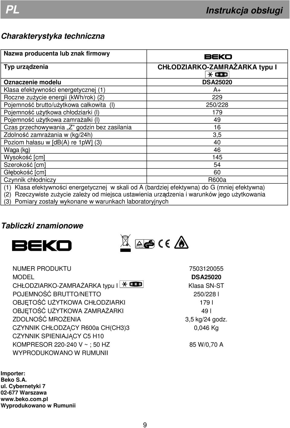 zasilania 16 Zdolność zamrażania w (kg/24h) 3,5 Poziom hałasu w [db(a) re 1pW] (3) 40 Waga (kg) 46 Wysokość [cm] 145 Szerokość [cm] 54 Głębokość [cm] 60 Czynnik chłodniczy R600a (1) Klasa