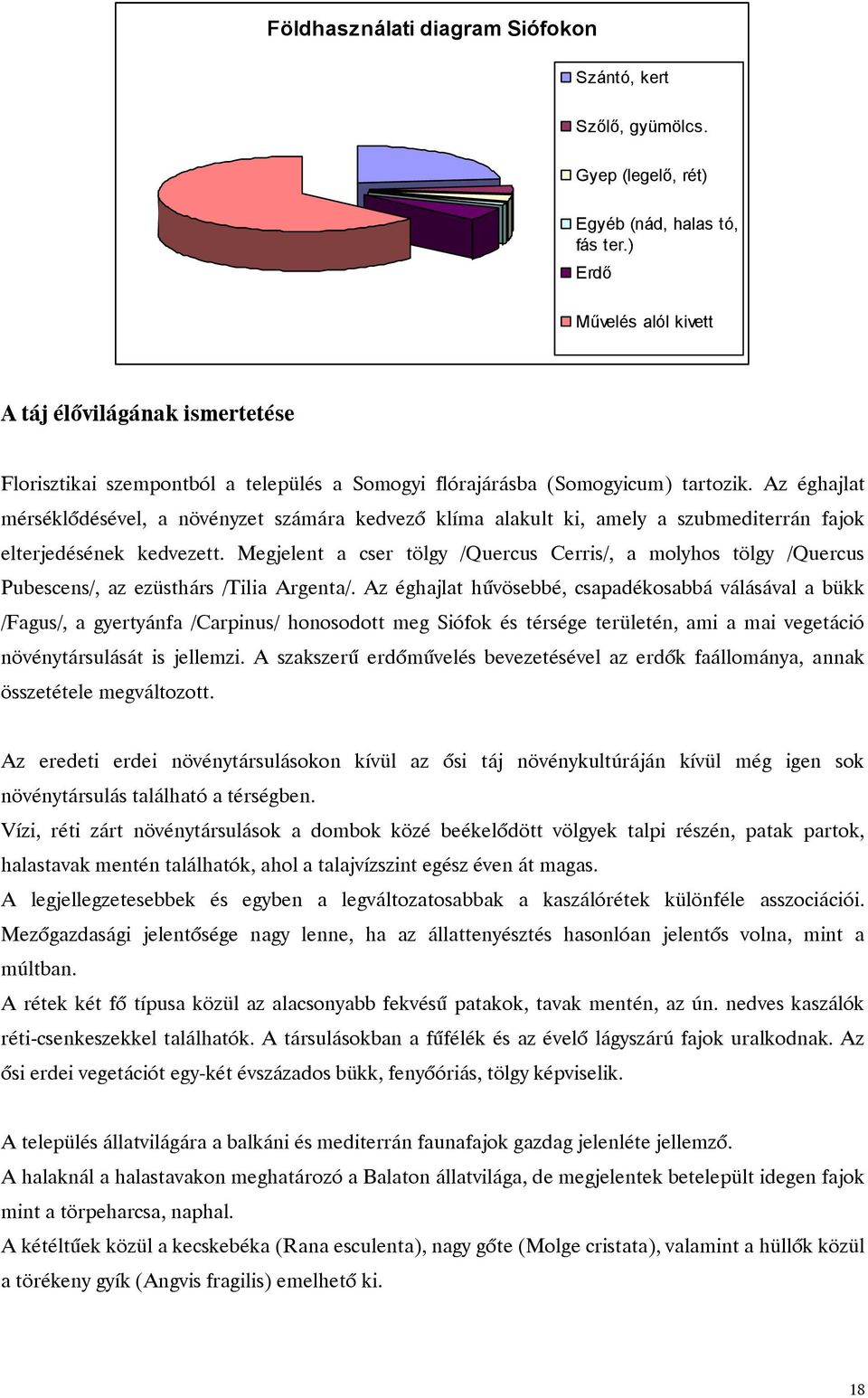 Az éghajlat mérséklődésével, a növényzet számára kedvező klíma alakult ki, amely a szubmediterrán fajok elterjedésének kedvezett.