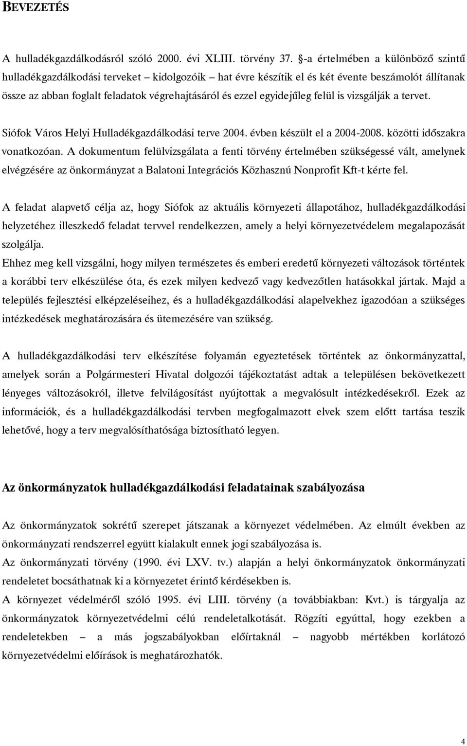 egyidejűleg felül is vizsgálják a tervet. Siófok Város Helyi Hulladékgazdálkodási terve 2004. évben készült el a 2004-2008. közötti időszakra vonatkozóan.