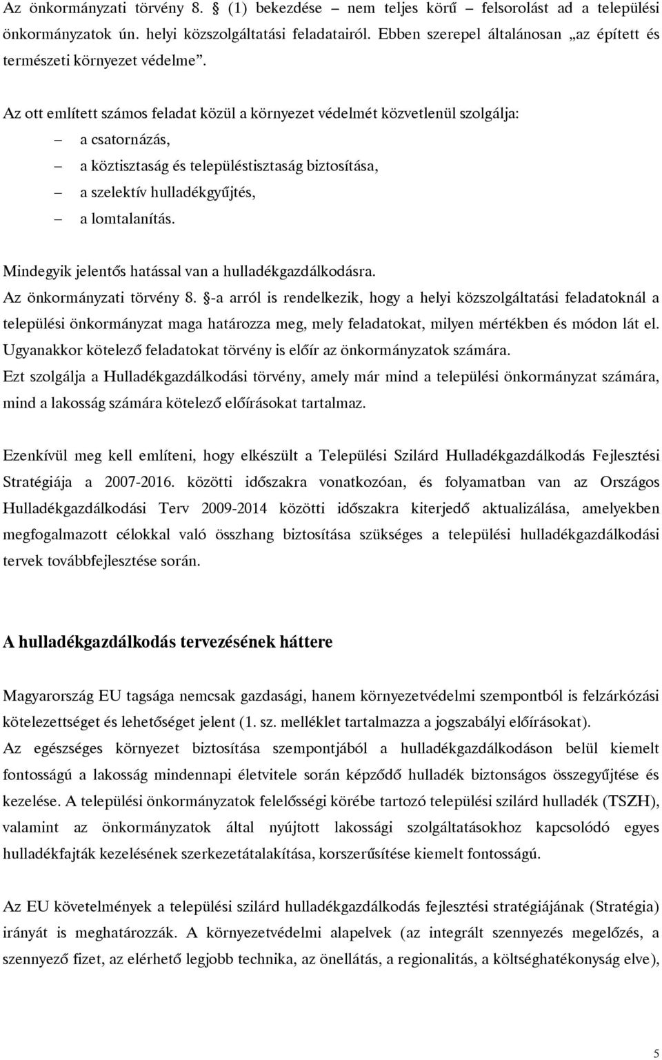 Az ott említett számos feladat közül a környezet védelmét közvetlenül szolgálja: a csatornázás, a köztisztaság és településtisztaság biztosítása, a szelektív hulladékgyűjtés, a lomtalanítás.