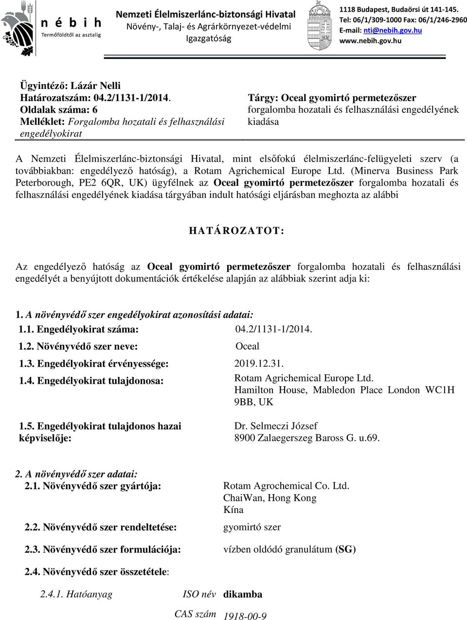 Oldalak száma: 6 Melléklet: Forgalomba hozatali és felhasználási engedélyokirat Tárgy: Oceal gyomirtó permetezőszer forgalomba hozatali és felhasználási engedélyének kiadása A Nemzeti