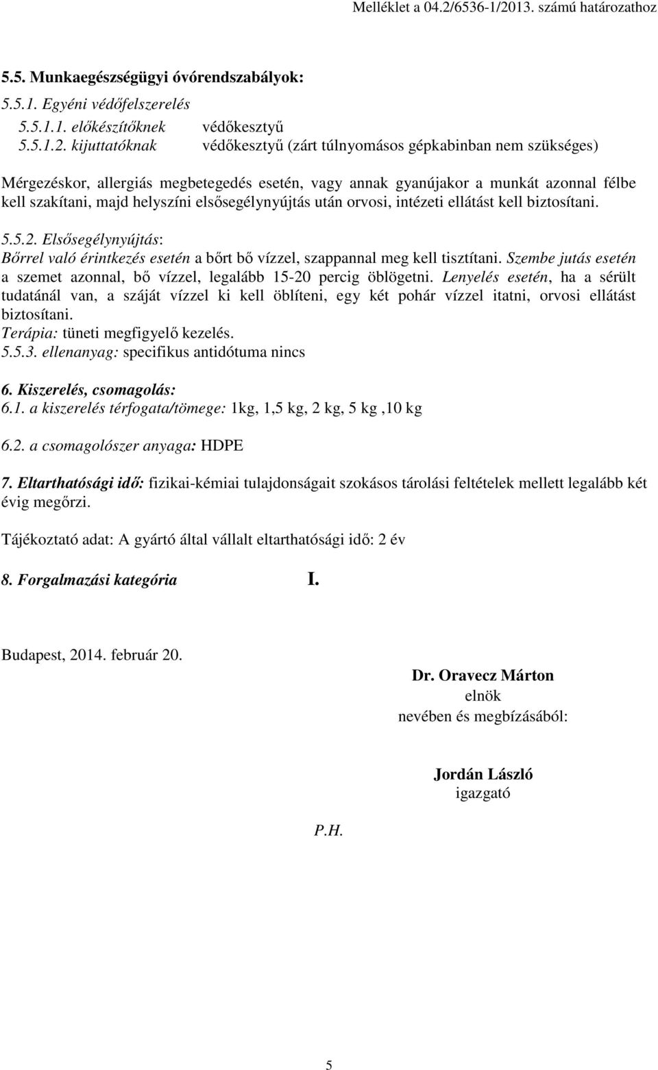 13. számú határozathoz 5.5. Munkaegészségügyi óvórendszabályok: 5.5.1. Egyéni védőfelszerelés 5.5.1.1. előkészítőknek védőkesztyű 5.5.1.2.