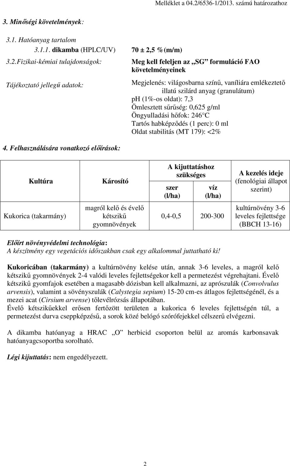 7,3 Ömlesztett sűrűség: 0,625 g/ml Öngyulladási hőfok: 246 C Tartós habképződés (1 perc): 0 ml Oldat stabilitás (MT 179): <2% Kultúra Károsító A kijuttatáshoz szükséges szer (l/ha) víz (l/ha) A