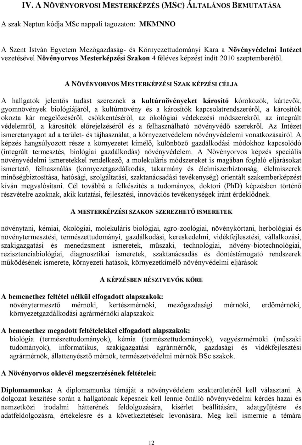 A NÖVÉNYORVOS MESTERKÉPZÉSI SZAK KÉPZÉSI CÉLJA A hallgatók jelentős tudást szereznek a kultúrnövényeket károsító kórokozók, kártevők, gyomnövények biológiájáról, a kultúrnövény és a károsítók