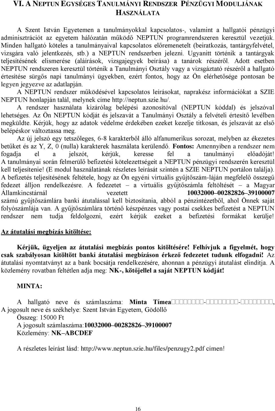 ) a NEPTUN rendszerben jelezni. Ugyanitt történik a tantárgyak teljesítésének elismerése (aláírások, vizsgajegyek beírása) a tanárok részéről.