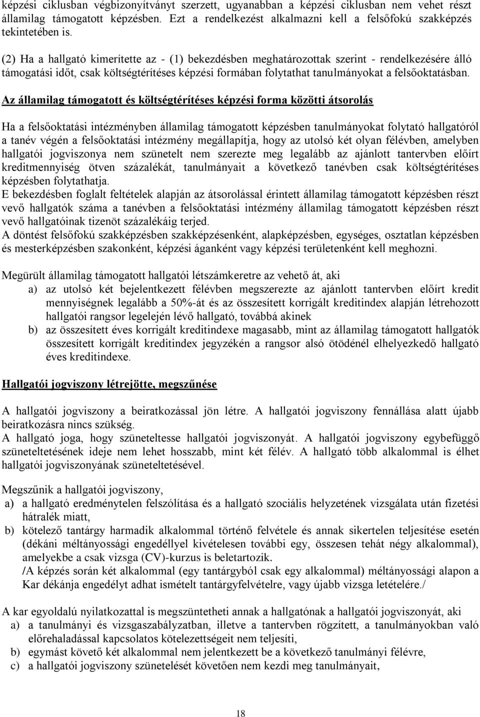 Az államilag támogatott és költségtérítéses képzési forma közötti átsorolás Ha a felsőoktatási intézményben államilag támogatott képzésben tanulmányokat folytató hallgatóról a tanév végén a