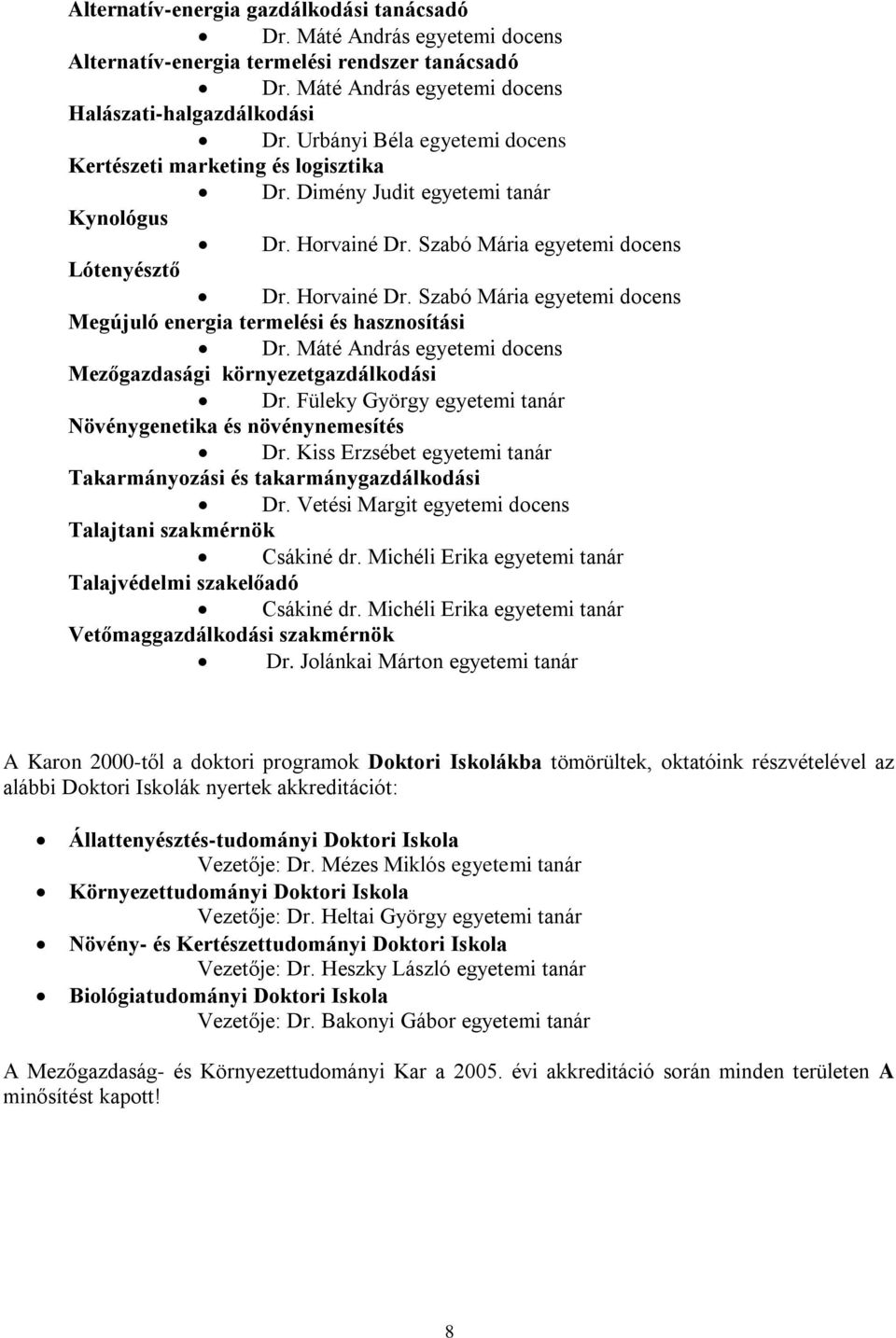 Máté András egyetemi docens Mezőgazdasági környezetgazdálkodási Dr. Füleky György egyetemi tanár Növénygenetika és növénynemesítés Dr.