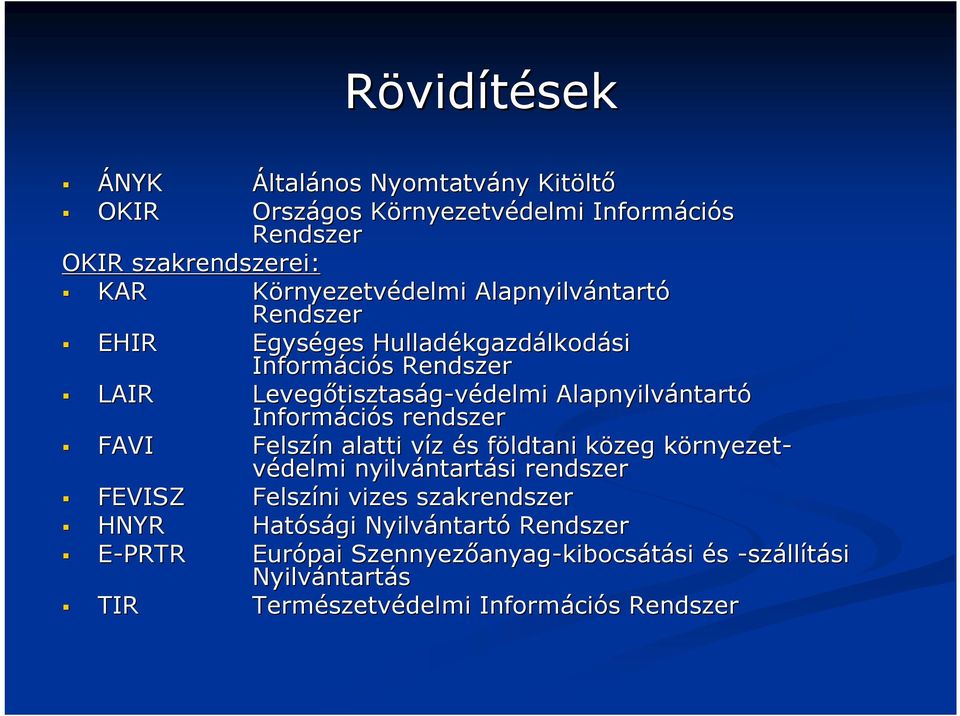 Informáci ciós s rendszer FAVI Felszín n alatti víz v és s földtani f közeg k környezetk rnyezetvédelmi nyilvántart ntartási rendszer FEVISZ Felszíni vizes