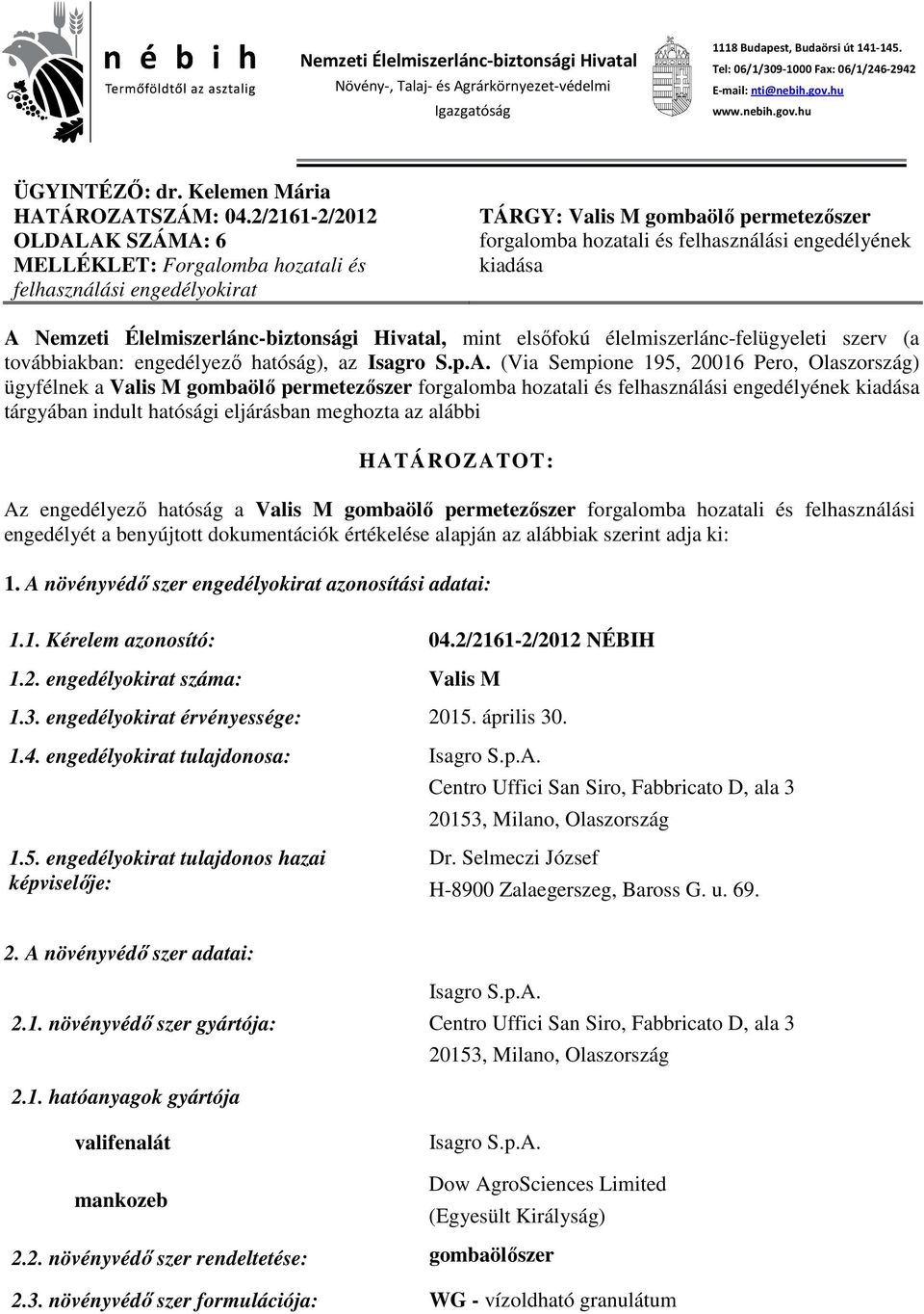 2/2161-2/2012 OLDALAK SZÁMA: 6 MELLÉKLET: Forgalomba hozatali és felhasználási engedélyokirat TÁRGY: Valis M gombaölő permetezőszer forgalomba hozatali és felhasználási engedélyének kiadása A Nemzeti