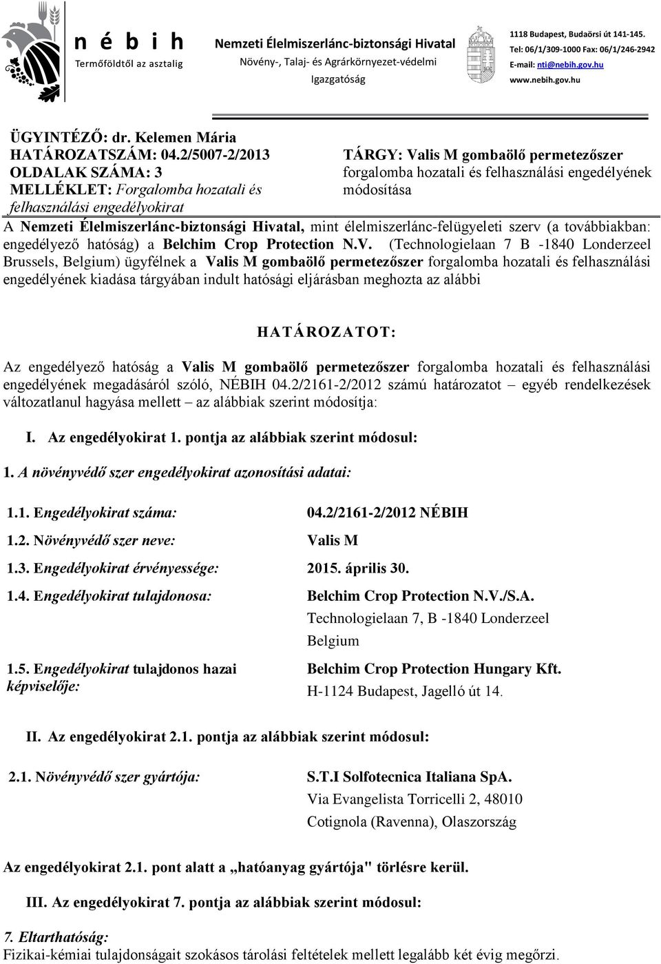 2/5007-2/2013 OLDALAK SZÁMA: 3 MELLÉKLET: Forgalomba hozatali és felhasználási engedélyokirat TÁRGY: Valis M gombaölő permetezőszer forgalomba hozatali és felhasználási engedélyének módosítása A