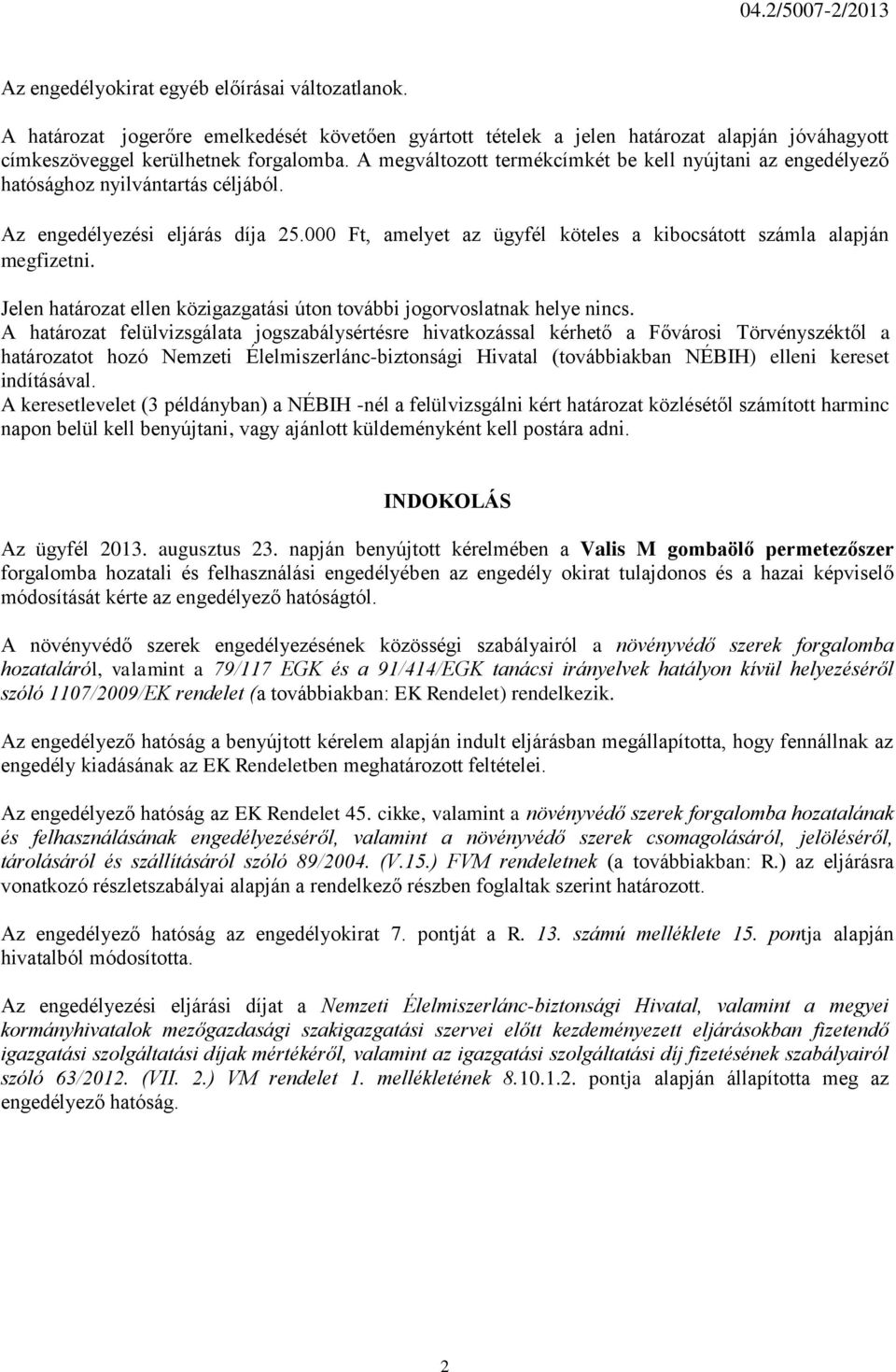 A megváltozott termékcímkét be kell nyújtani az engedélyező hatósághoz nyilvántartás céljából. Az engedélyezési eljárás díja 25.