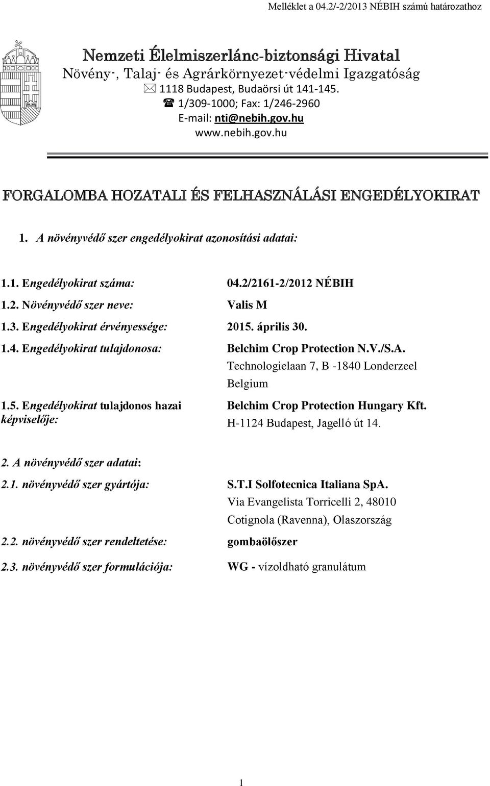 2/2161-2/2012 NÉBIH 1.2. Növényvédő szer neve: Valis M 1.3. Engedélyokirat érvényessége: 2015. április 30. 1.4. Engedélyokirat tulajdonosa: Belchim Crop Protection N.V./S.A.