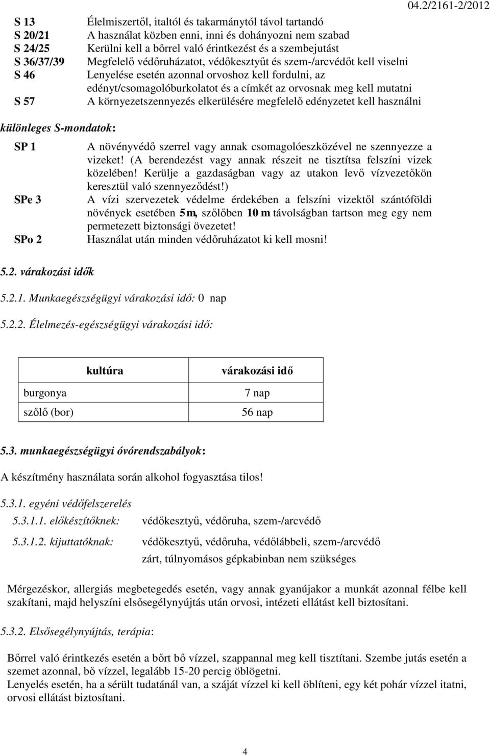 védőruházatot, védőkesztyűt és szem-/arcvédőt kell viselni Lenyelése esetén azonnal orvoshoz kell fordulni, az edényt/csomagolóburkolatot és a címkét az orvosnak meg kell mutatni A