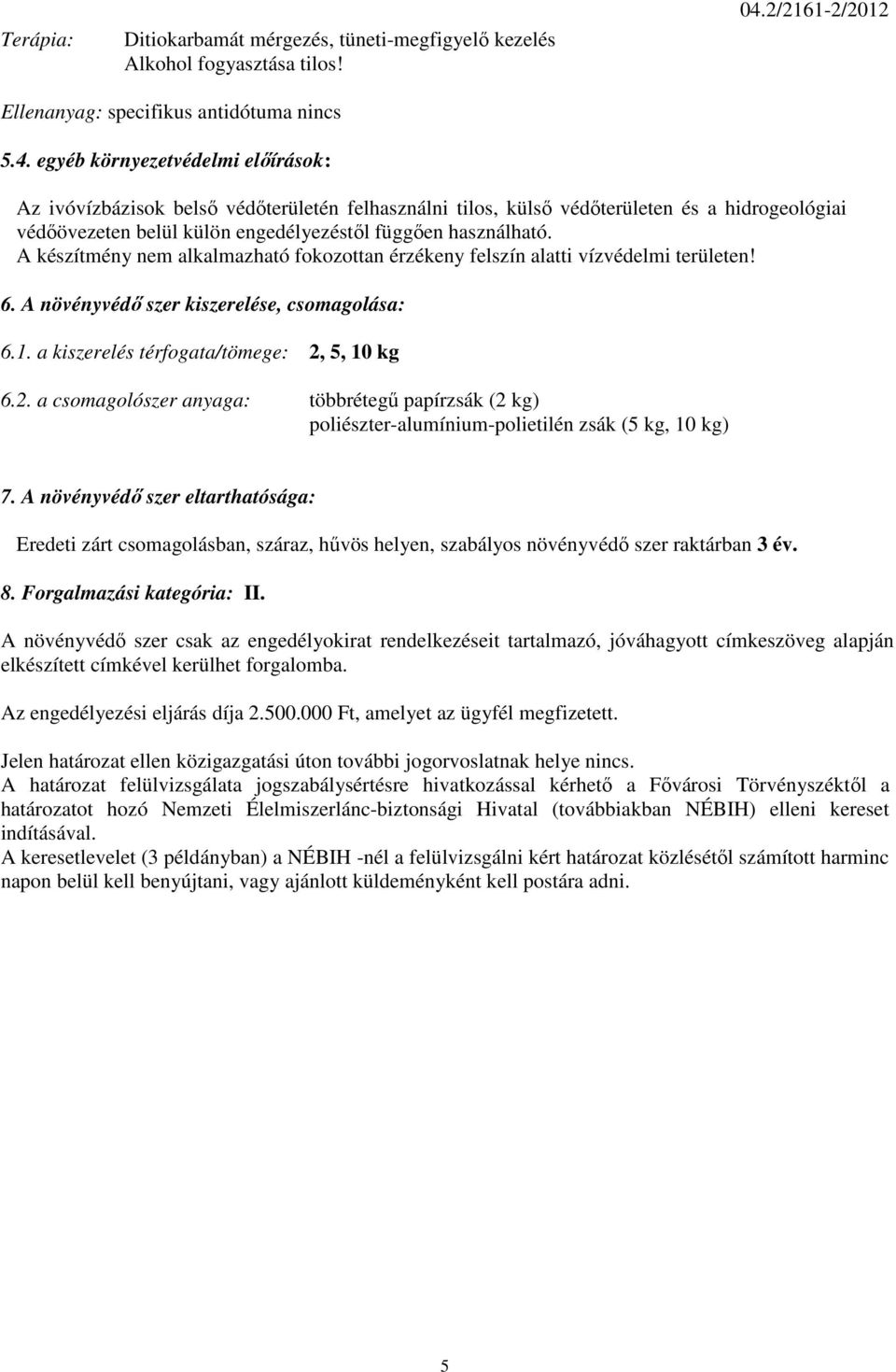 egyéb környezetvédelmi előírások: Az ivóvízbázisok belső védőterületén felhasználni tilos, külső védőterületen és a hidrogeológiai védőövezeten belül külön engedélyezéstől függően használható.