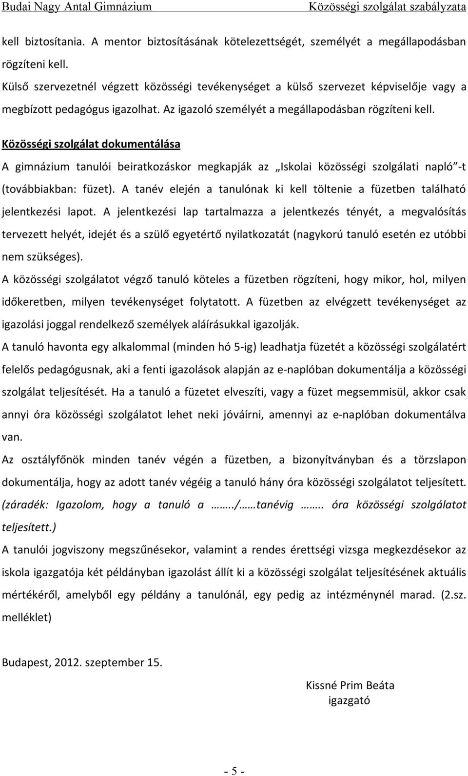 Közösségi szolgálat dokumentálása A gimnázium tanulói beiratkozáskor megkapják az Iskolai közösségi szolgálati napló -t (továbbiakban: füzet).