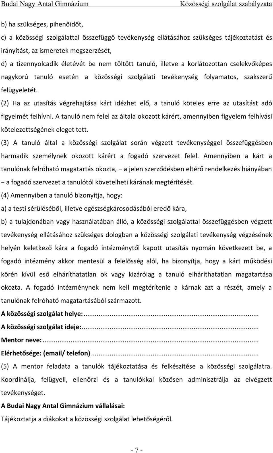 (2) Ha az utasítás végrehajtása kárt idézhet elő, a tanuló köteles erre az utasítást adó figyelmét felhívni.