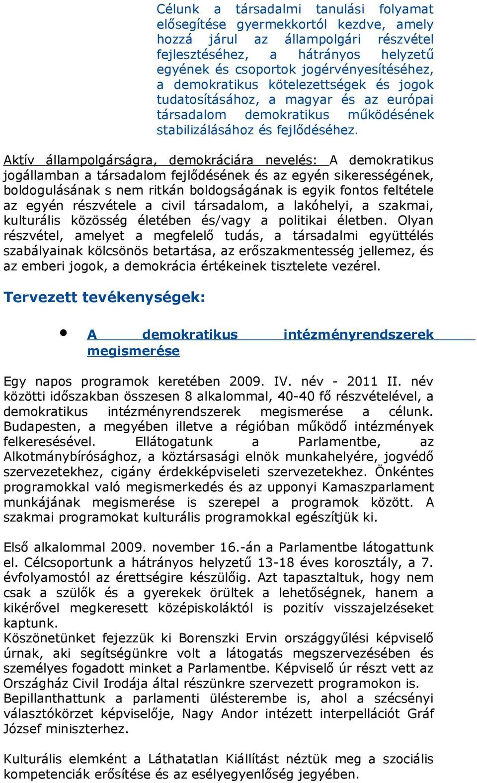 Aktív állmpolgárságr, demokráciár nevelés: A demokrtikus jogállmbn társdlom fejlődésének és z egyén sikerességének, boldogulásánk s nem ritkán boldogságánk is egyik fontos feltétele z egyén