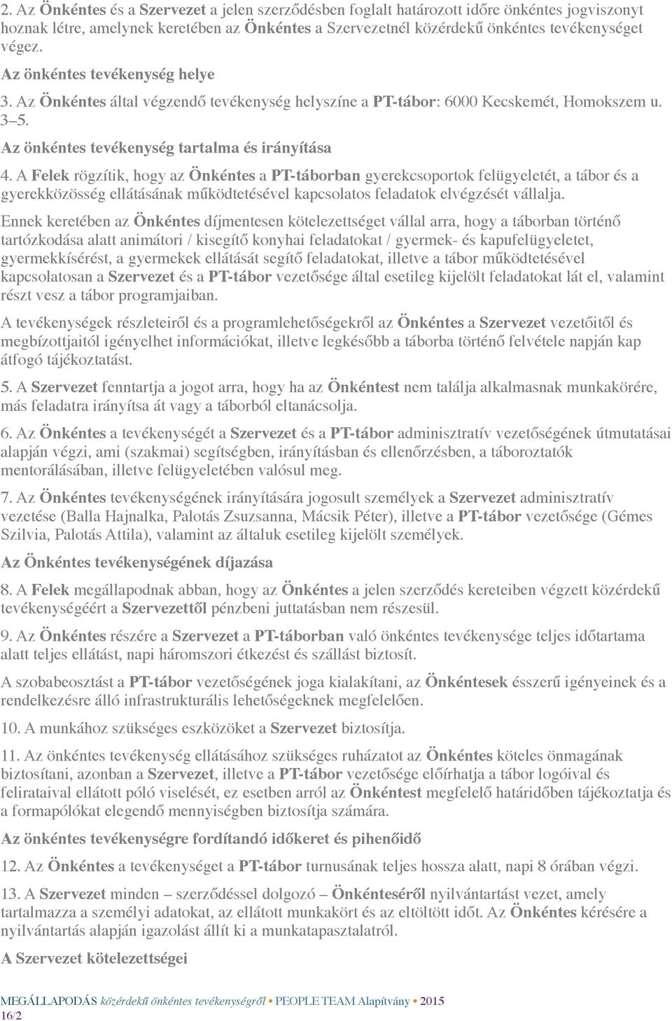 A Felek rögzítik, hogy az Önkéntes a PT-táborban gyerekcsoportok felügyeletét, a tábor és a gyerekközösség ellátásának működtetésével kapcsolatos feladatok elvégzését vállalja.