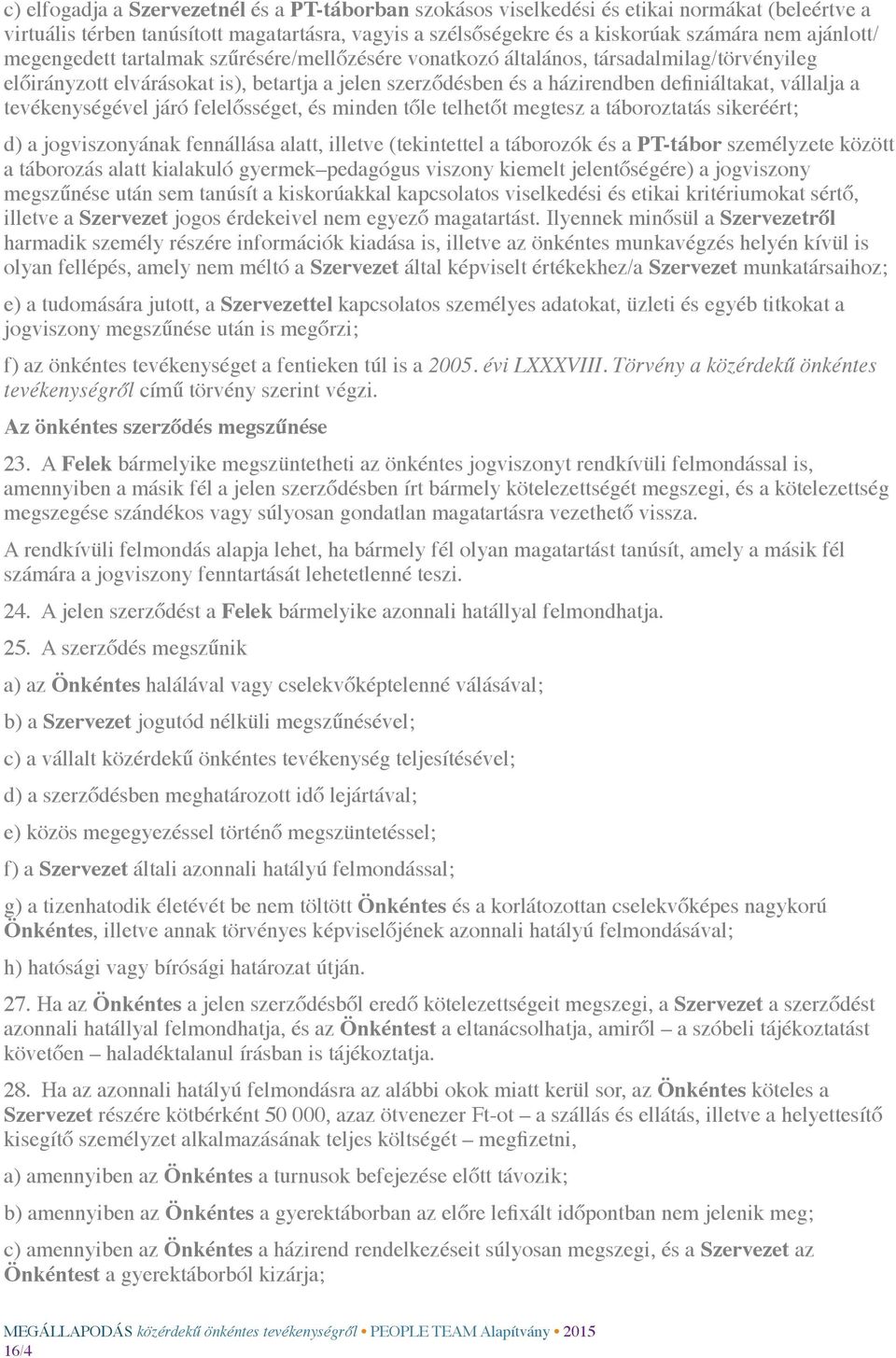 tevékenységével járó felelősséget, és minden tőle telhetőt megtesz a táboroztatás sikeréért; d) a jogviszonyának fennállása alatt, illetve (tekintettel a táborozók és a PT-tábor személyzete között a