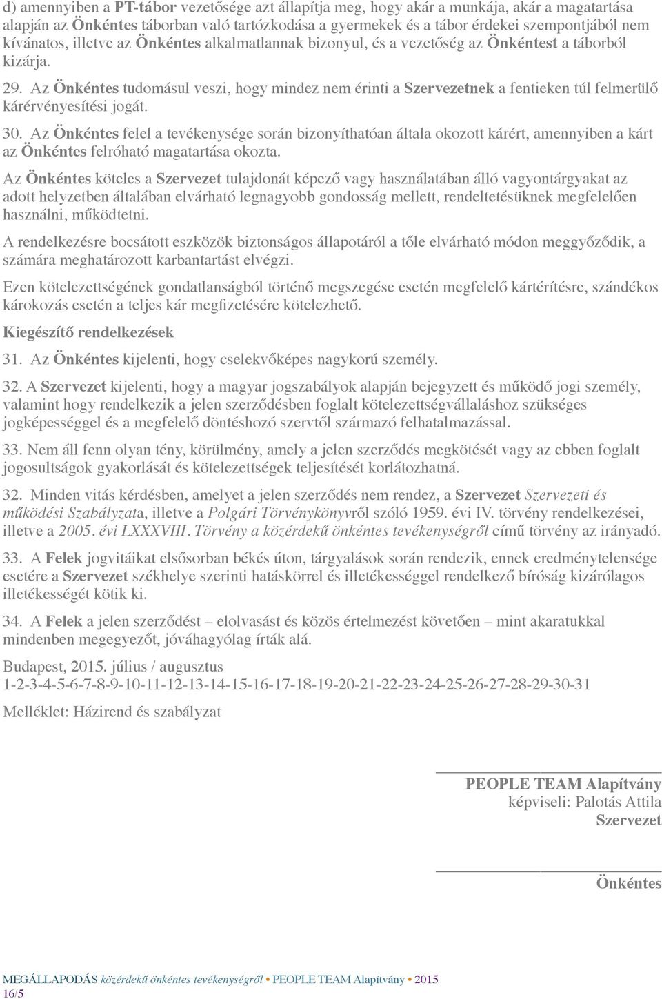 Az Önkéntes tudomásul veszi, hogy mindez nem érinti a Szervezetnek a fentieken túl felmerülő kárérvényesítési jogát. 30.