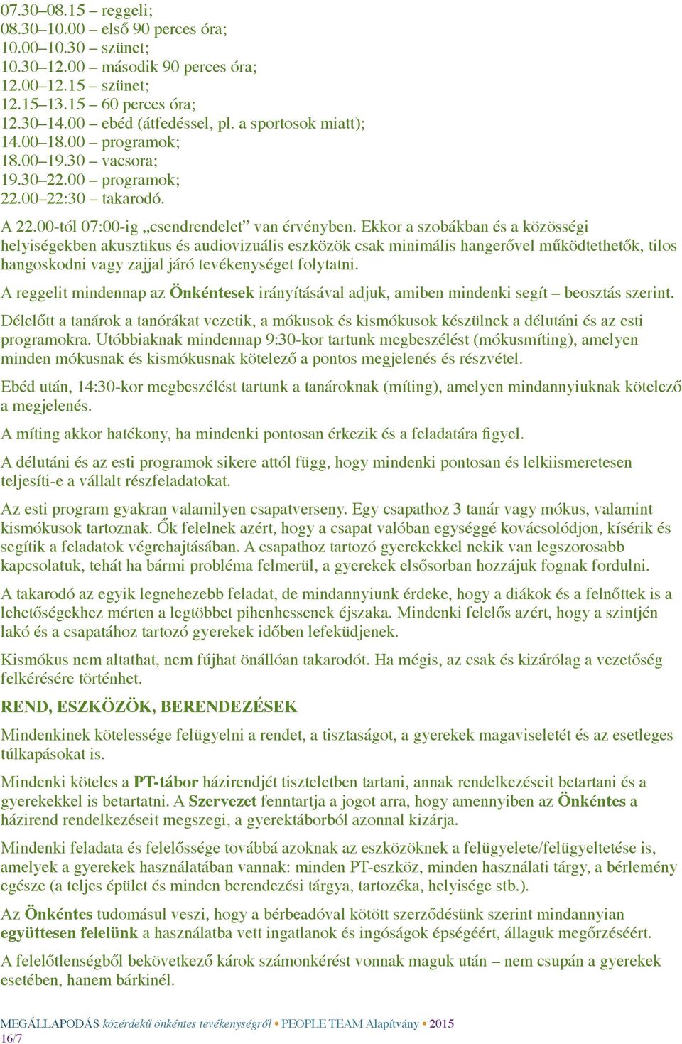 Ekkor a szobákban és a közösségi helyiségekben akusztikus és audiovizuális eszközök csak minimális hangerővel működtethetők, tilos hangoskodni vagy zajjal járó tevékenységet folytatni.