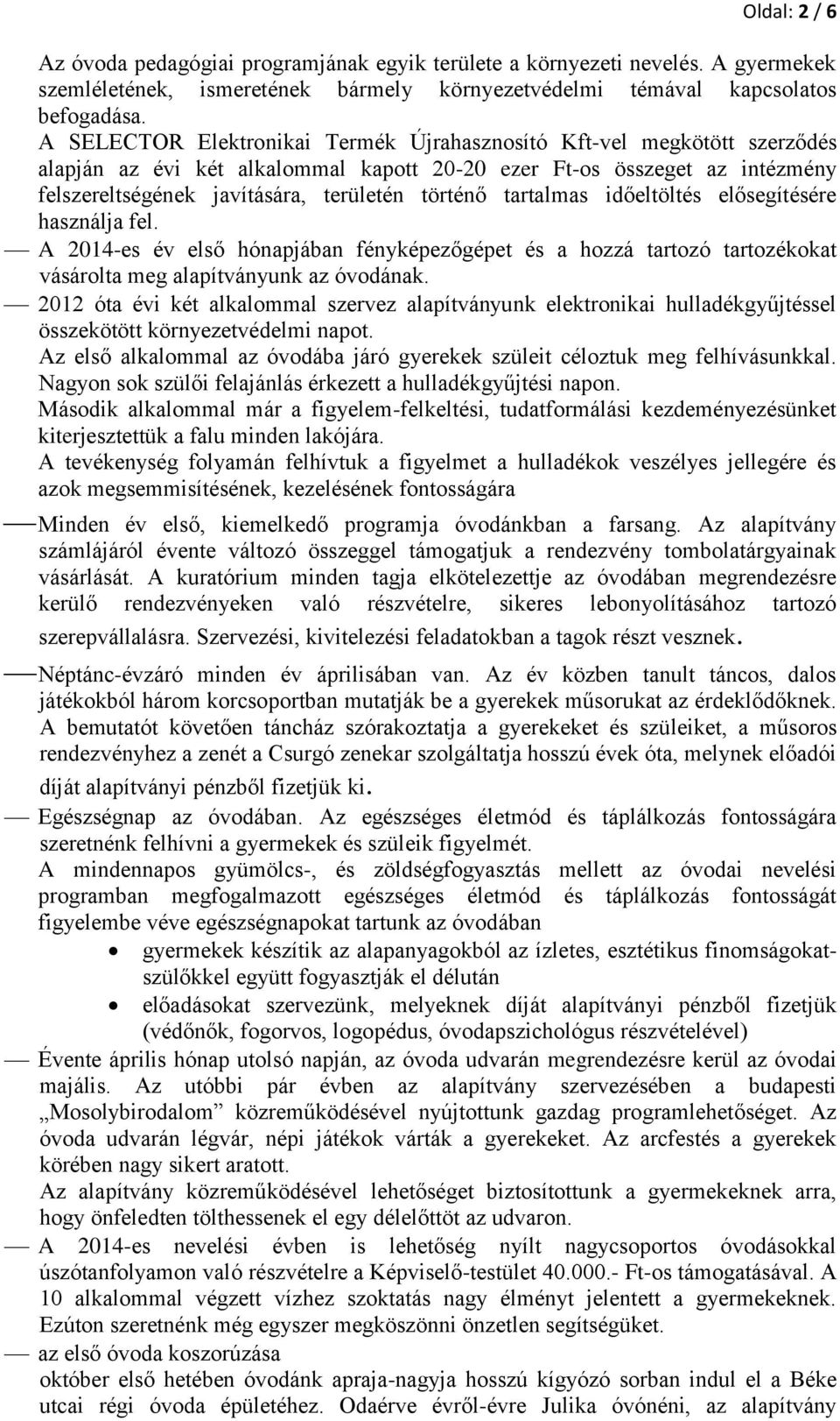 tartalmas időeltöltés elősegítésére használja fel. A 2014-es év első hónapjában fényképezőgépet és a hozzá tartozó tartozékokat vásárolta meg alapítványunk az óvodának.