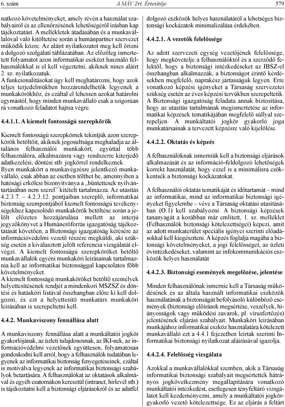 Az előzőleg ismertetett folyamatot azon informatikai eszközt használó felhasználókkal is el kell végeztetni, akiknek nincs aláírt 2. sz. nyilatkozatuk.