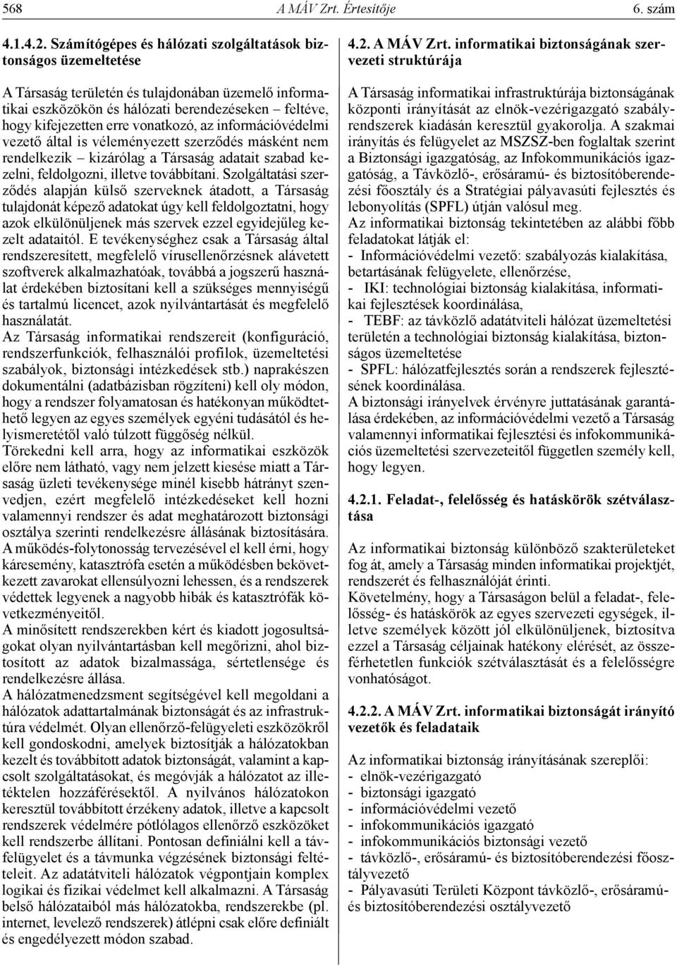 vonatkozó, az információvédelmi vezető által is véleményezett szerződés másként nem rendelkezik kizárólag a Társaság adatait szabad kezelni, feldolgozni, illetve továbbítani.