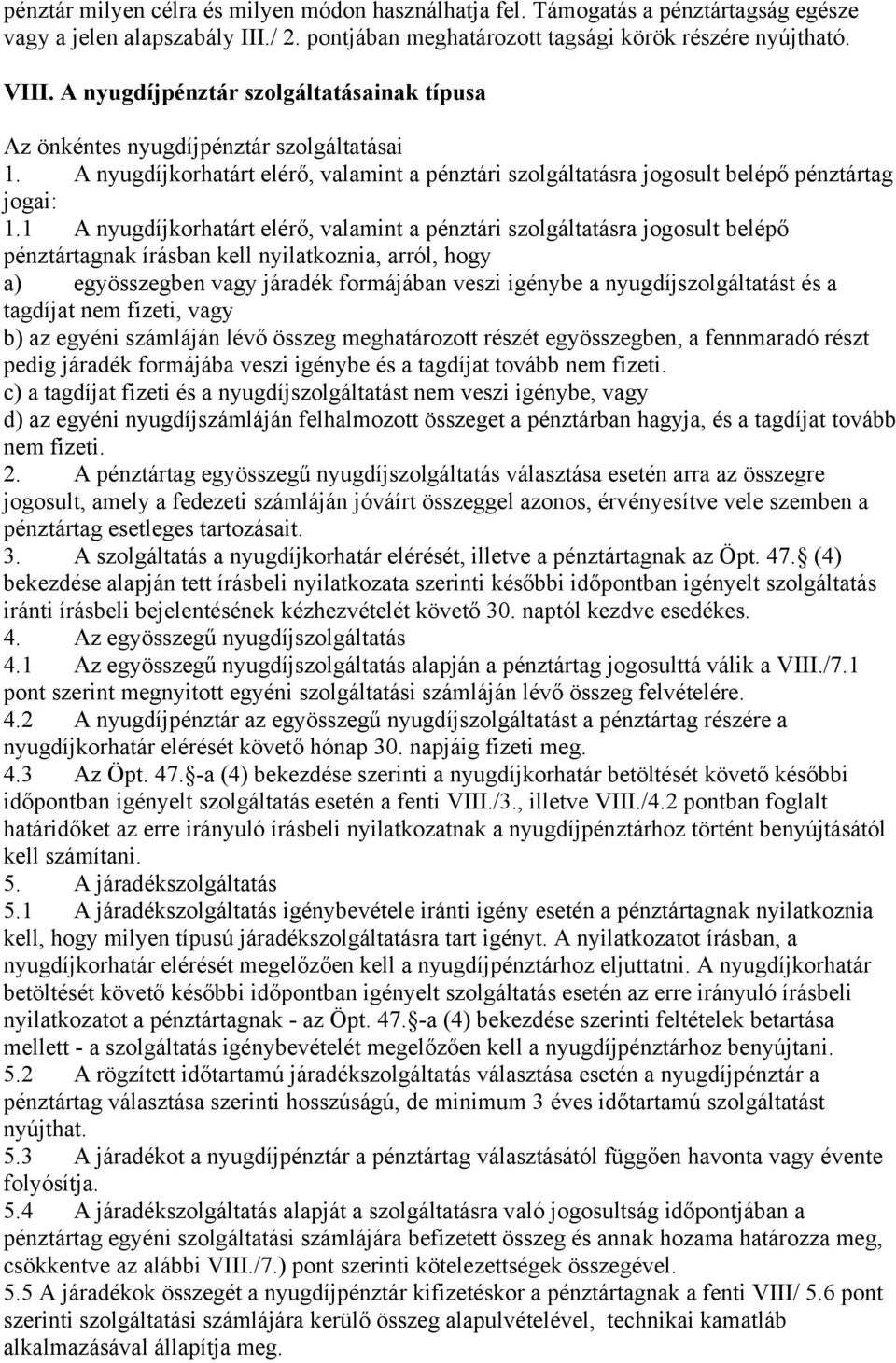 1 A nyugdíjkorhatárt elérő, valamint a pénztári szolgáltatásra jogosult belépő pénztártagnak írásban kell nyilatkoznia, arról, hogy a) egyösszegben vagy járadék formájában veszi igénybe a