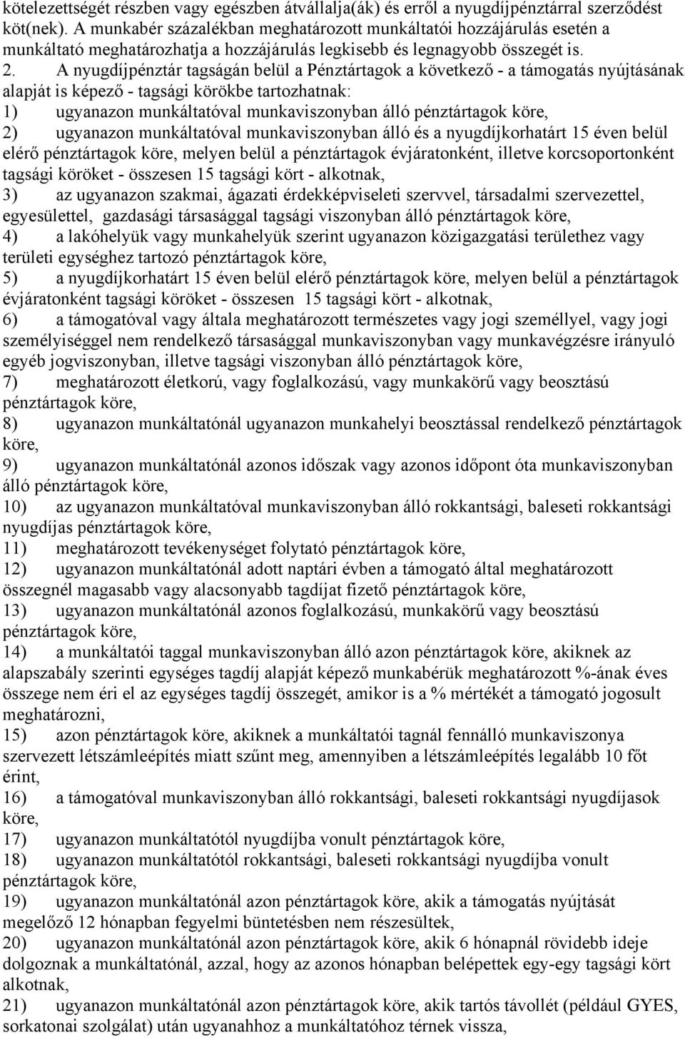 A nyugdíjpénztár tagságán belül a Pénztártagok a következő - a támogatás nyújtásának alapját is képező - tagsági körökbe tartozhatnak: 1) ugyanazon munkáltatóval munkaviszonyban álló pénztártagok