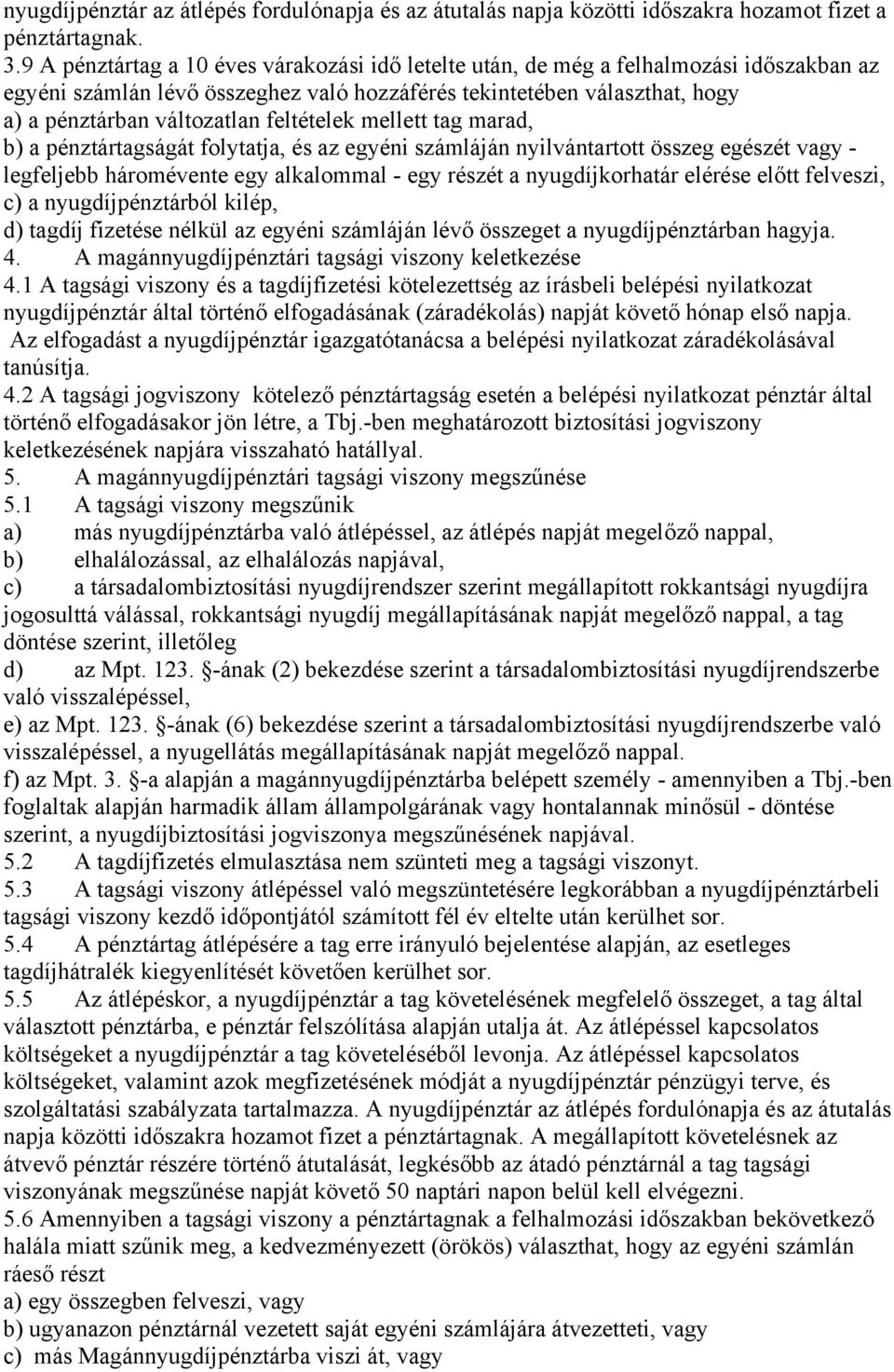 feltételek mellett tag marad, b) a pénztártagságát folytatja, és az egyéni számláján nyilvántartott összeg egészét vagy - legfeljebb háromévente egy alkalommal - egy részét a nyugdíjkorhatár elérése