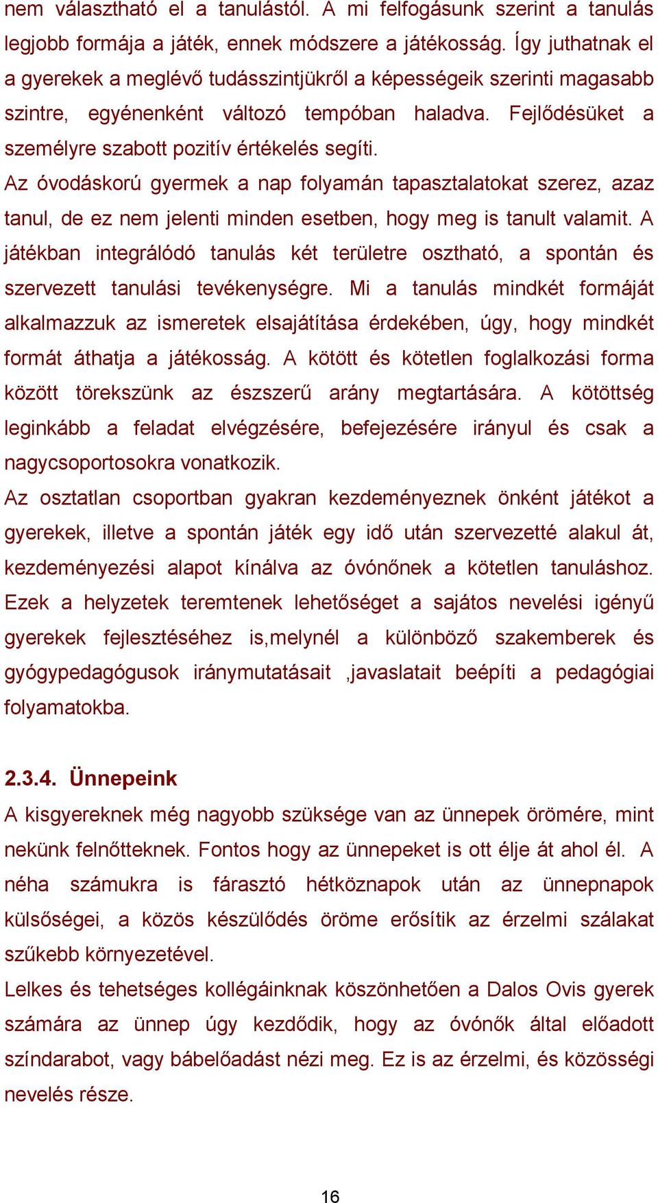 Az óvodáskorú gyermek a nap folyamán tapasztalatokat szerez, azaz tanul, de ez nem jelenti minden esetben, hogy meg is tanult valamit.