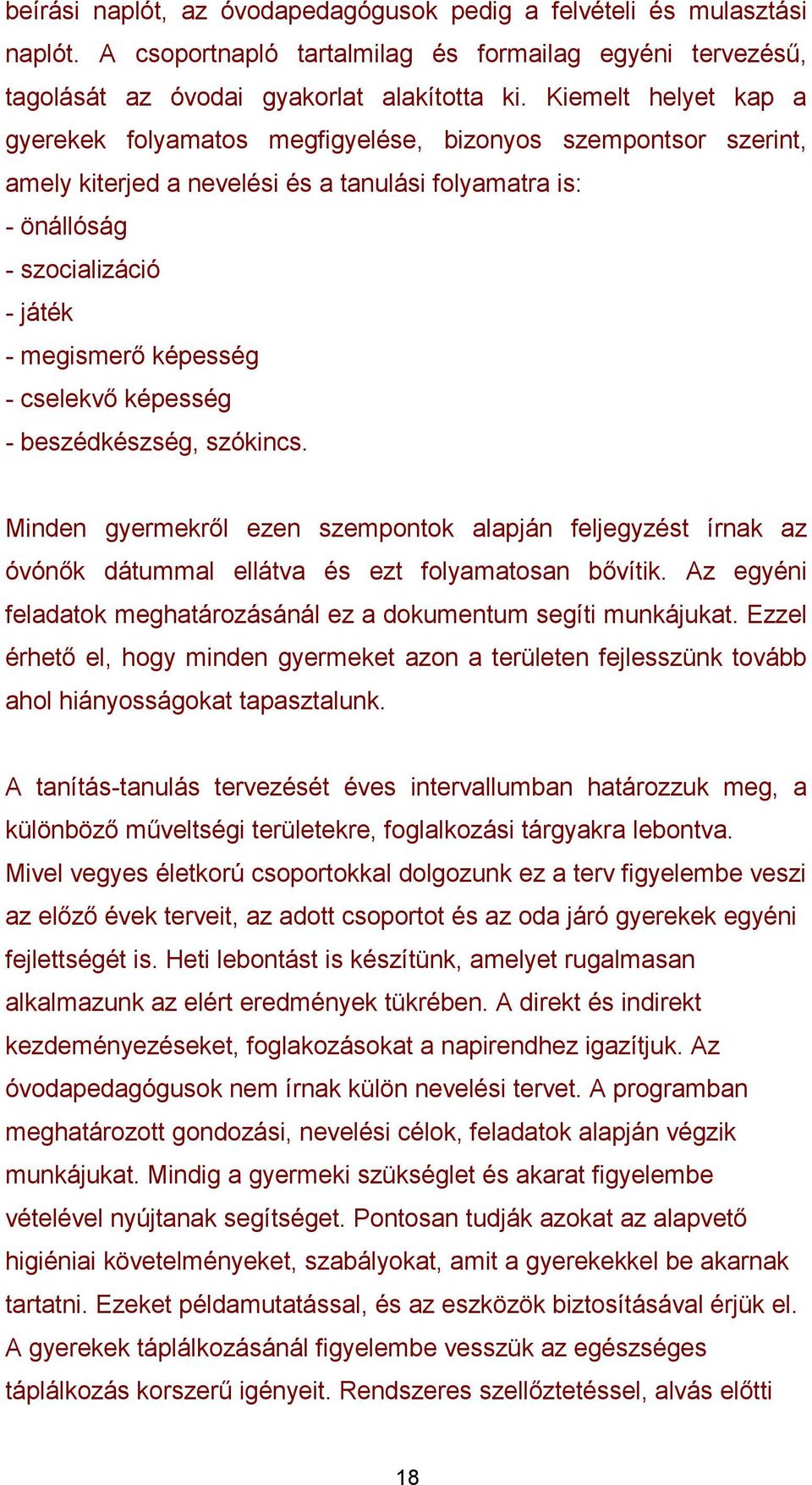 cselekvő képesség - beszédkészség, szókincs. Minden gyermekről ezen szempontok alapján feljegyzést írnak az óvónők dátummal ellátva és ezt folyamatosan bővítik.