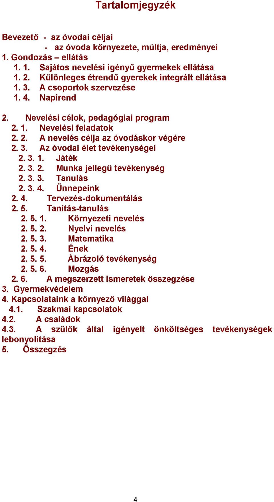 3. Az óvodai élet tevékenységei 2. 3. 1. Játék 2. 3. 2. Munka jellegű tevékenység 2. 3. 3. Tanulás 2. 3. 4. Ünnepeink 2. 4. Tervezés-dokumentálás 2. 5. Tanítás-tanulás 2. 5. 1. Környezeti nevelés 2.