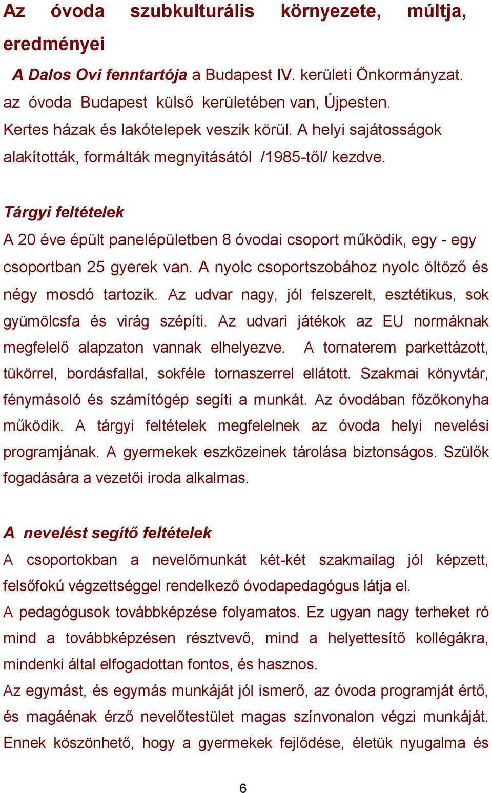 Tárgyi feltételek A 20 éve épült panelépületben 8 óvodai csoport működik, egy - egy csoportban 25 gyerek van. A nyolc csoportszobához nyolc öltöző és négy mosdó tartozik.