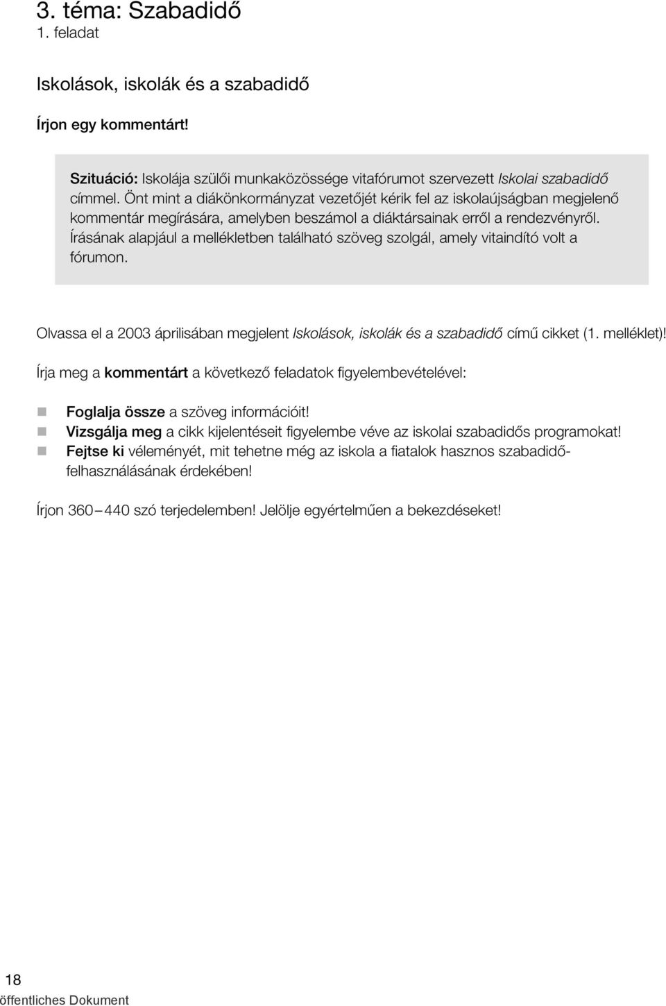 Írásának alapjául a mellékletben található szöveg szolgál, amely vitaindító volt a fórumon. Olvassa el a 2003 áprilisában megjelent Iskolások, iskolák és a szabadidő című cikket (1. melléklet)!