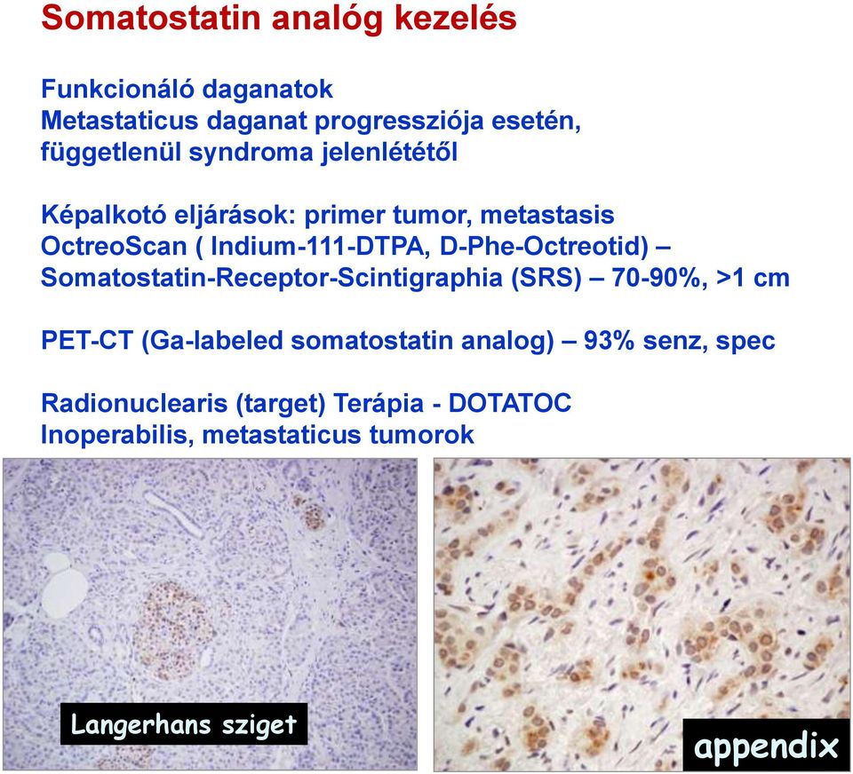 D-Phe-Octreotid) Somatostatin-Receptor-Scintigraphia (SRS) 70-90%, >1 cm PET-CT (Ga-labeled somatostatin
