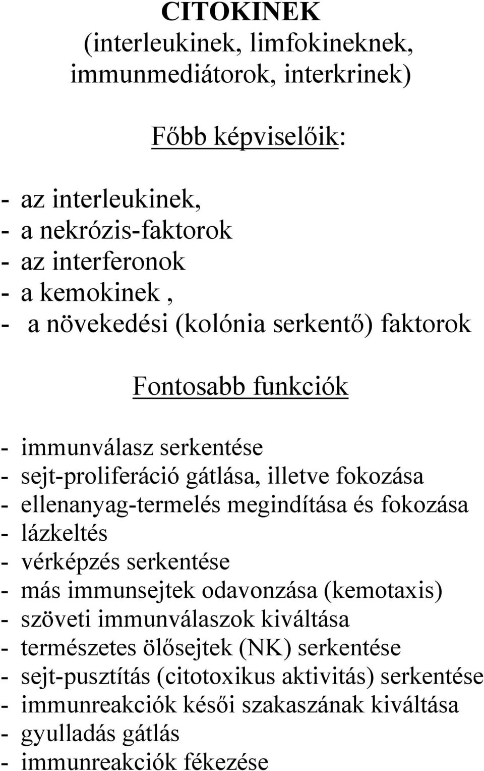 ellenanyag-termelés megindítása és fokozása - lázkeltés - vérképzés serkentése - más immunsejtek odavonzása (kemotaxis) - szöveti immunválaszok kiváltása -