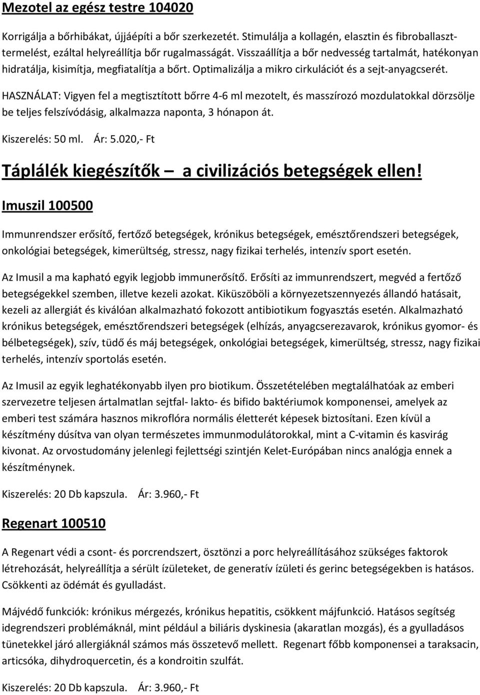 HASZNÁLAT: Vigyen fel a megtisztított bőrre 4-6 ml mezotelt, és masszírozó mozdulatokkal dörzsölje be teljes felszívódásig, alkalmazza naponta, 3 hónapon át. Kiszerelés: 50 ml. Ár: 5.