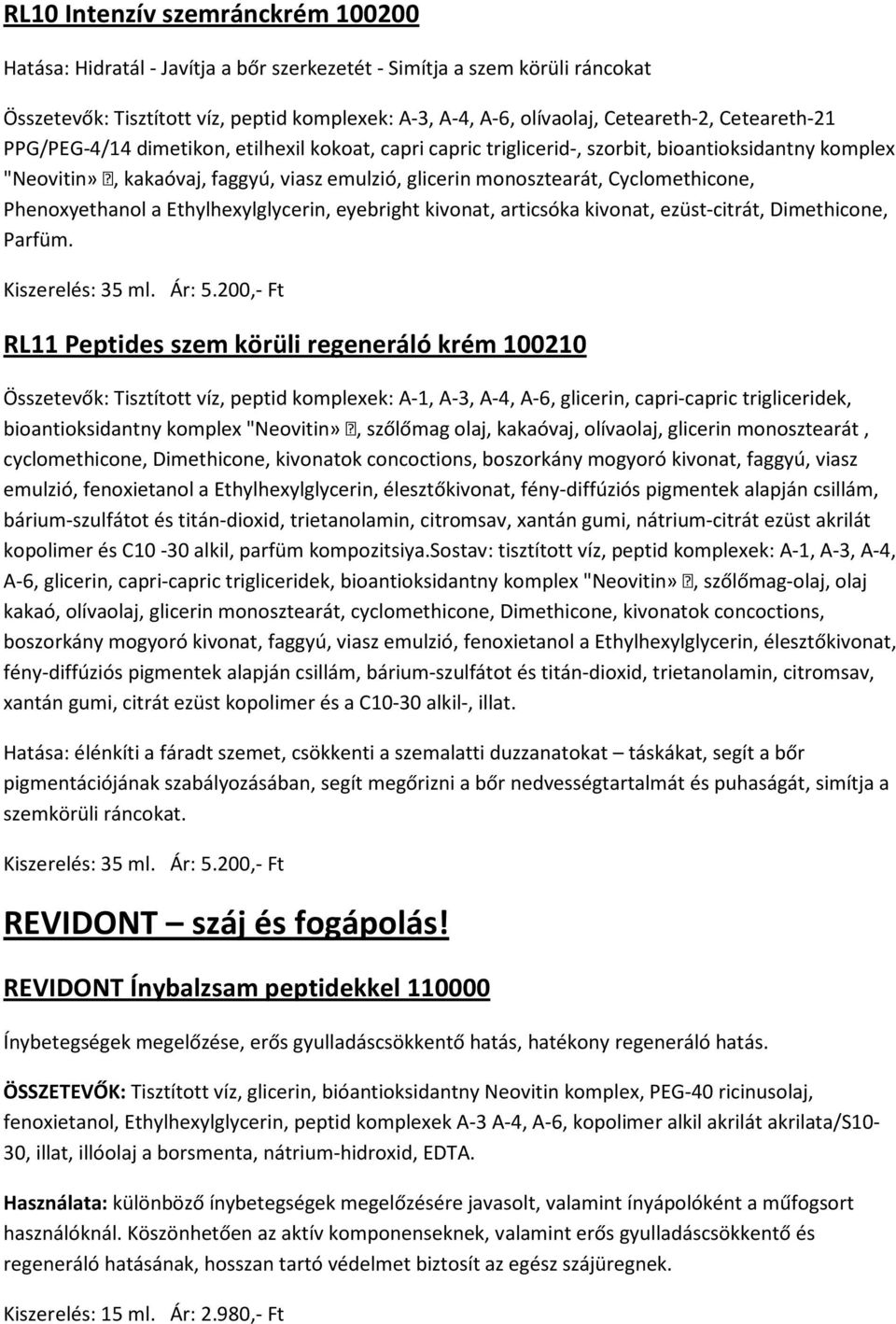 Cyclomethicone, Phenoxyethanol a Ethylhexylglycerin, eyebright kivonat, articsóka kivonat, ezüst-citrát, Dimethicone, Parfüm. Kiszerelés: 35 ml. Ár: 5.