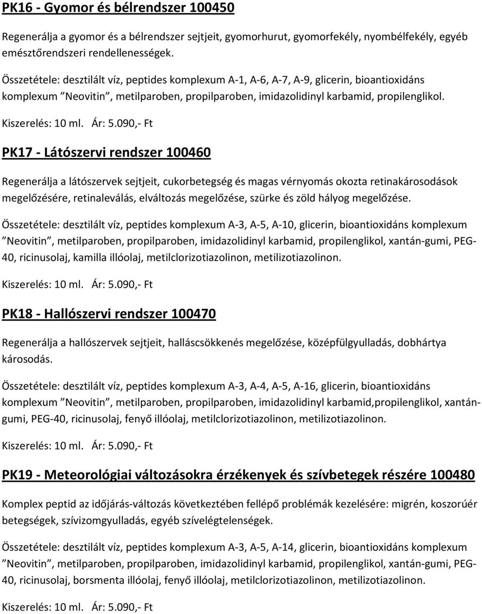 PK17 - Látószervi rendszer 100460 Regenerálja a látószervek sejtjeit, cukorbetegség és magas vérnyomás okozta retinakárosodások megelőzésére, retinaleválás, elváltozás megelőzése, szürke és zöld