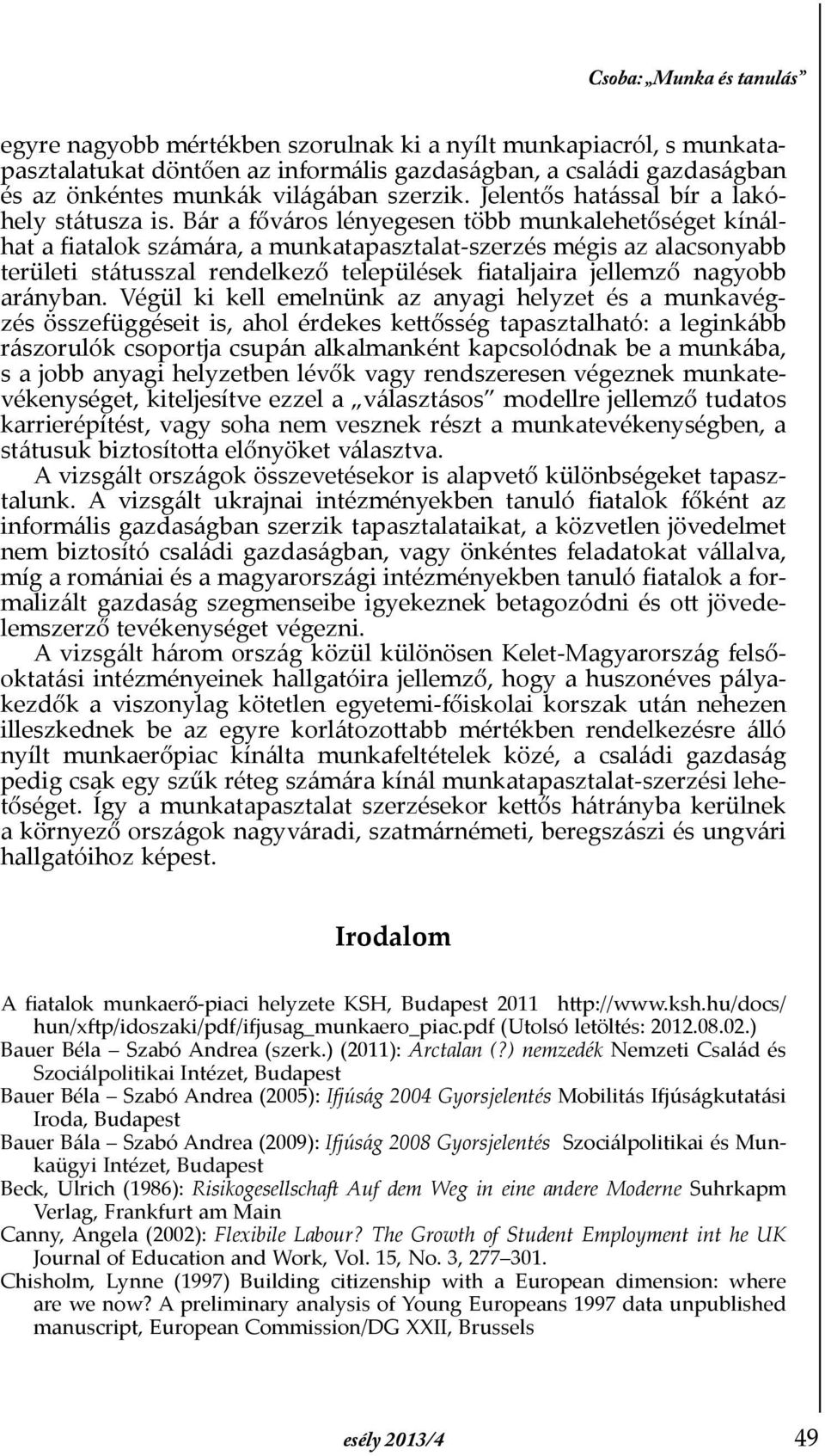 Bár a főváros lényegesen több munkalehetőséget kínálhat a Þatalok számára, a munkatapasztalat-szerzés mégis az alacsonyabb területi státusszal rendelkező települések Þataljaira jellemző nagyobb