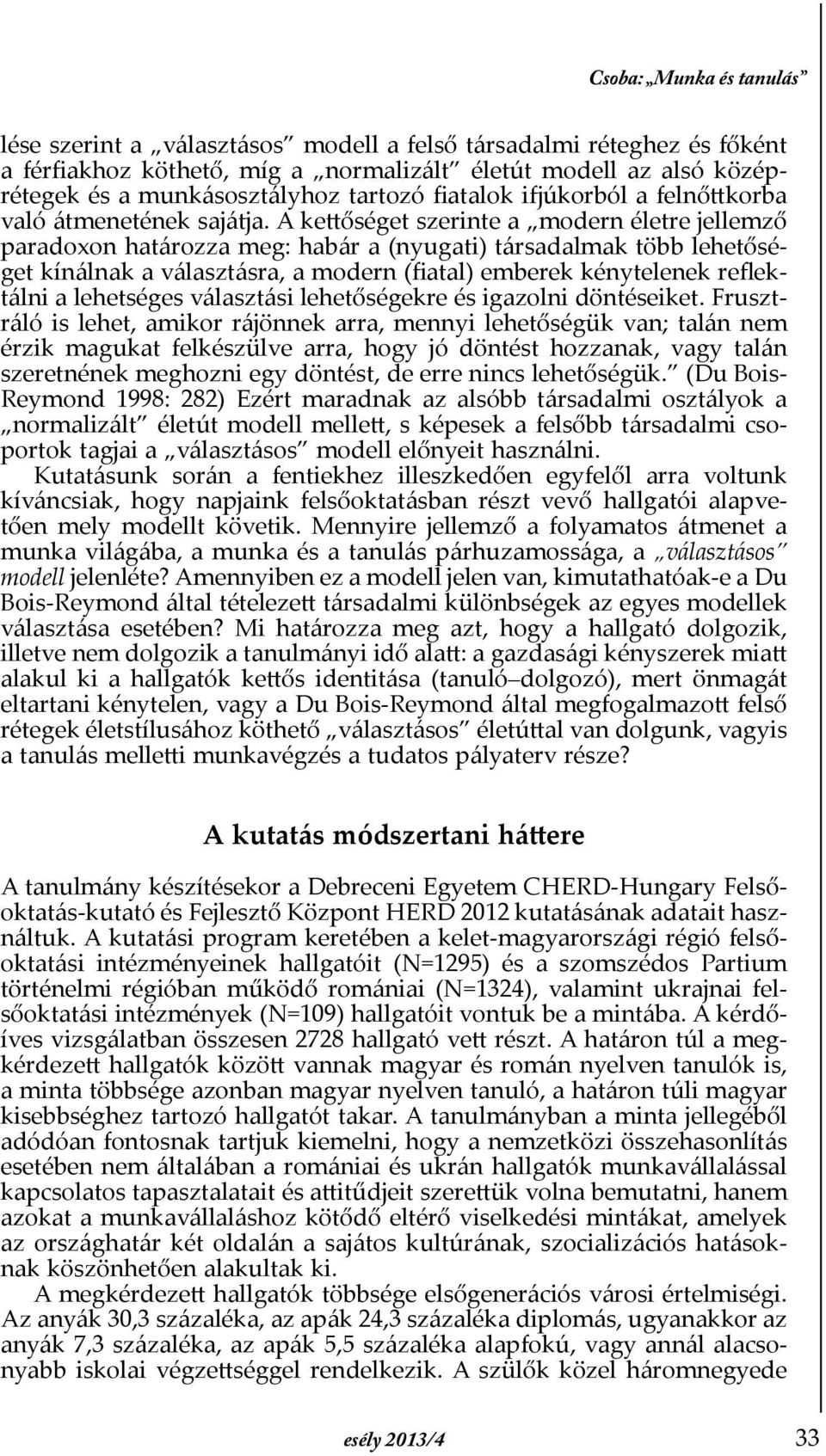 A kettőséget szerinte a modern életre jellemző paradoxon határozza meg: habár a (nyugati) társadalmak több lehetőséget kínálnak a választásra, a modern (Þatal) emberek kénytelenek reßektálni a