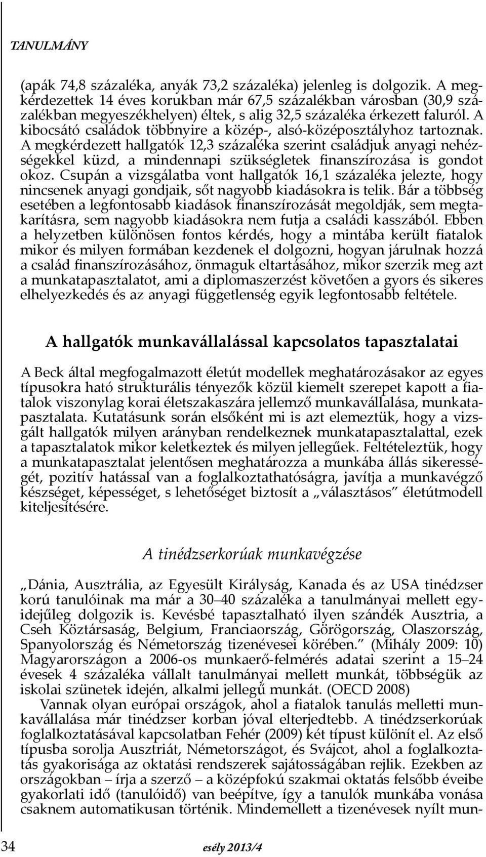 A kibocsátó családok többnyire a közép-, alsó-középosztályhoz tartoznak.