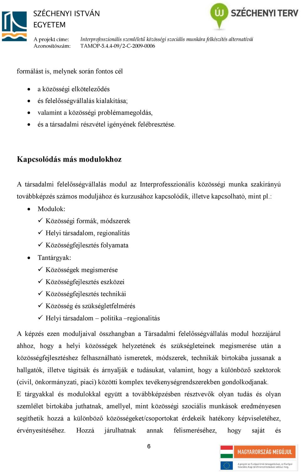 pl.: Modulok: Közösségi formák, módszerek Helyi társadalom, regionalitás Közösségfejlesztés folyamata Tantárgyak: Közösségek megismerése Közösségfejlesztés eszközei Közösségfejlesztés technikái