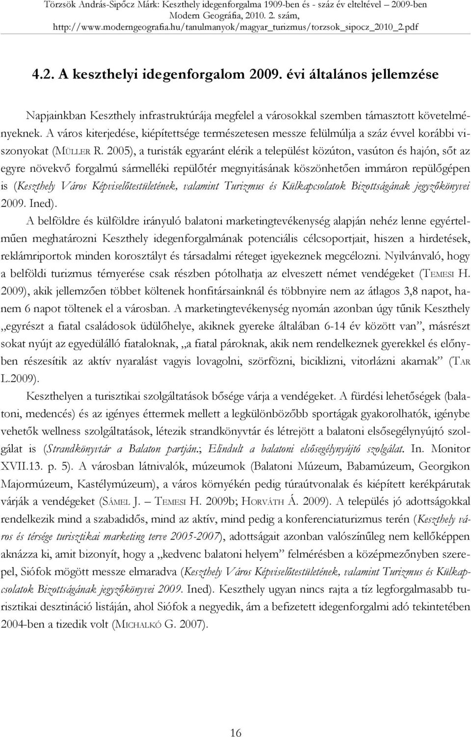 2005), a turisták egyaránt elérik a települést közúton, vasúton és hajón, sőt az egyre növekvő forgalmú sármelléki repülőtér megnyitásának köszönhetően immáron repülőgépen is (Keszthely Város