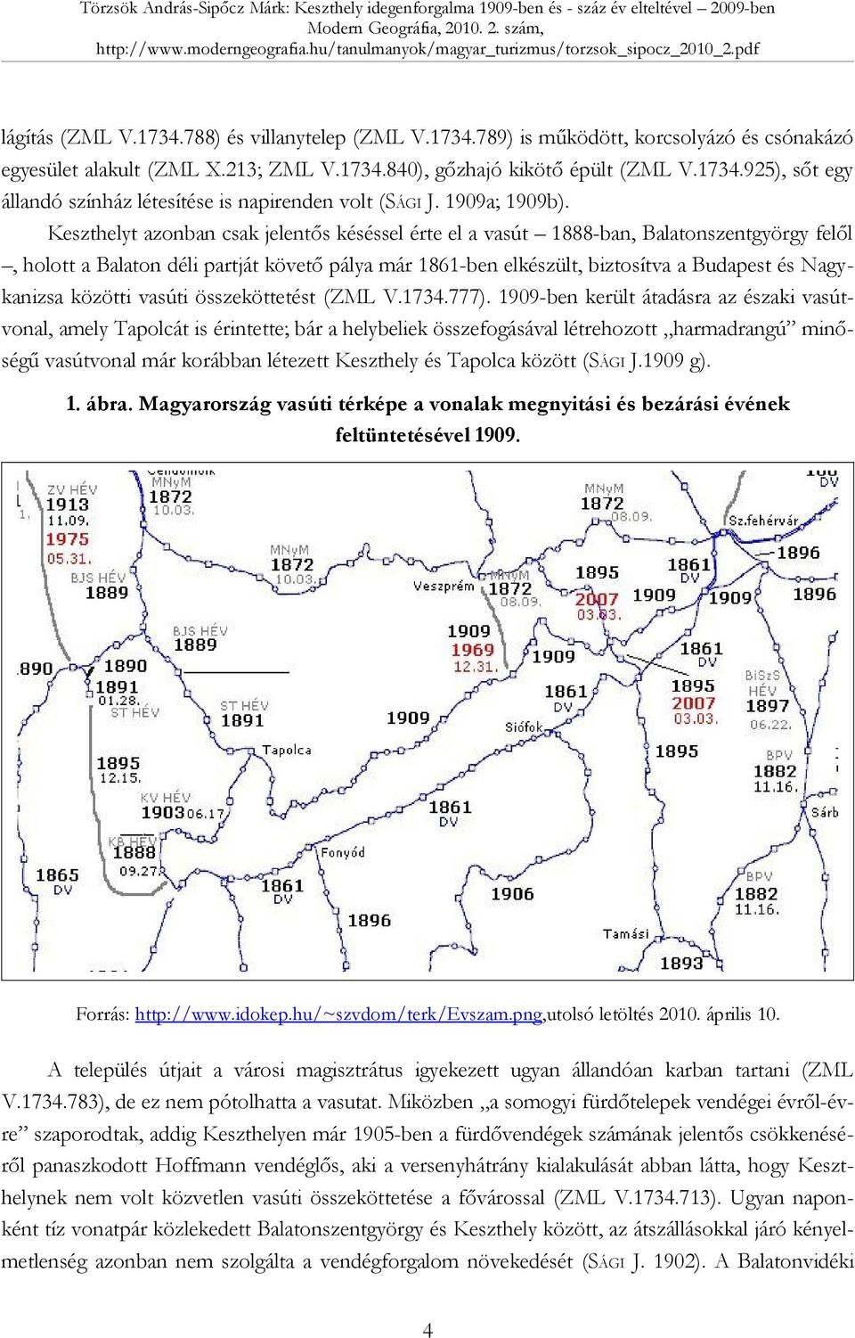 Keszthelyt azonban csak jelentős késéssel érte el a vasút 1888-ban, Balatonszentgyörgy felől, holott a Balaton déli partját követő pálya már 1861-ben elkészült, biztosítva a Budapest és Nagykanizsa